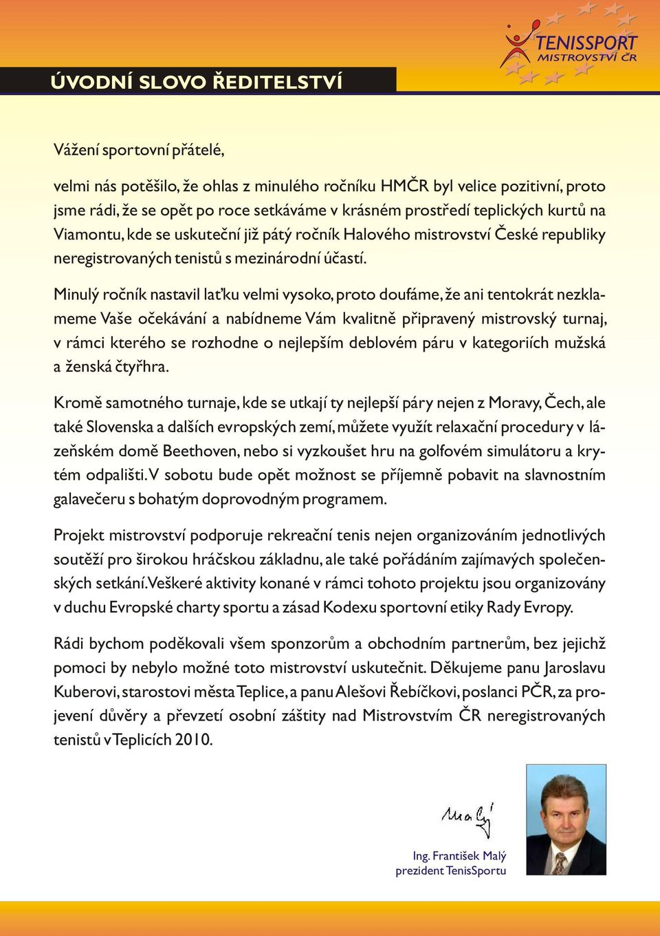 Minulý roèník nastavil la ku velmi vysoko, proto doufáme, že ani tentokrát nezklameme Vaše oèekávání a nabídneme Vám kvalitnì pøipravený mistrovský turnaj, v rámci kterého se rozhodne o nejlepším