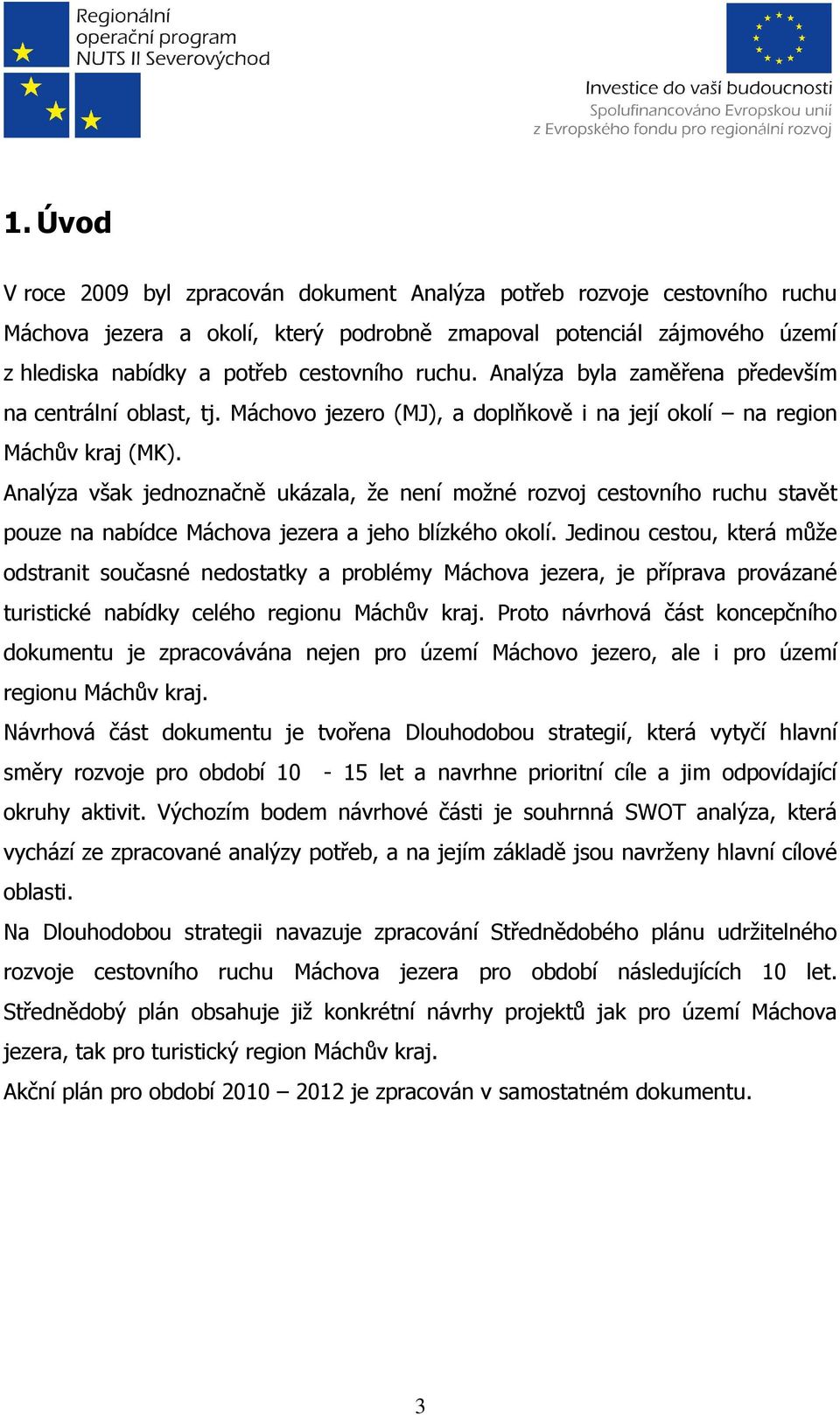 Analýza však jednoznačně ukázala, že není možné rozvoj cestovního ruchu stavět pouze na nabídce Máchova jezera a jeho blízkého okolí.