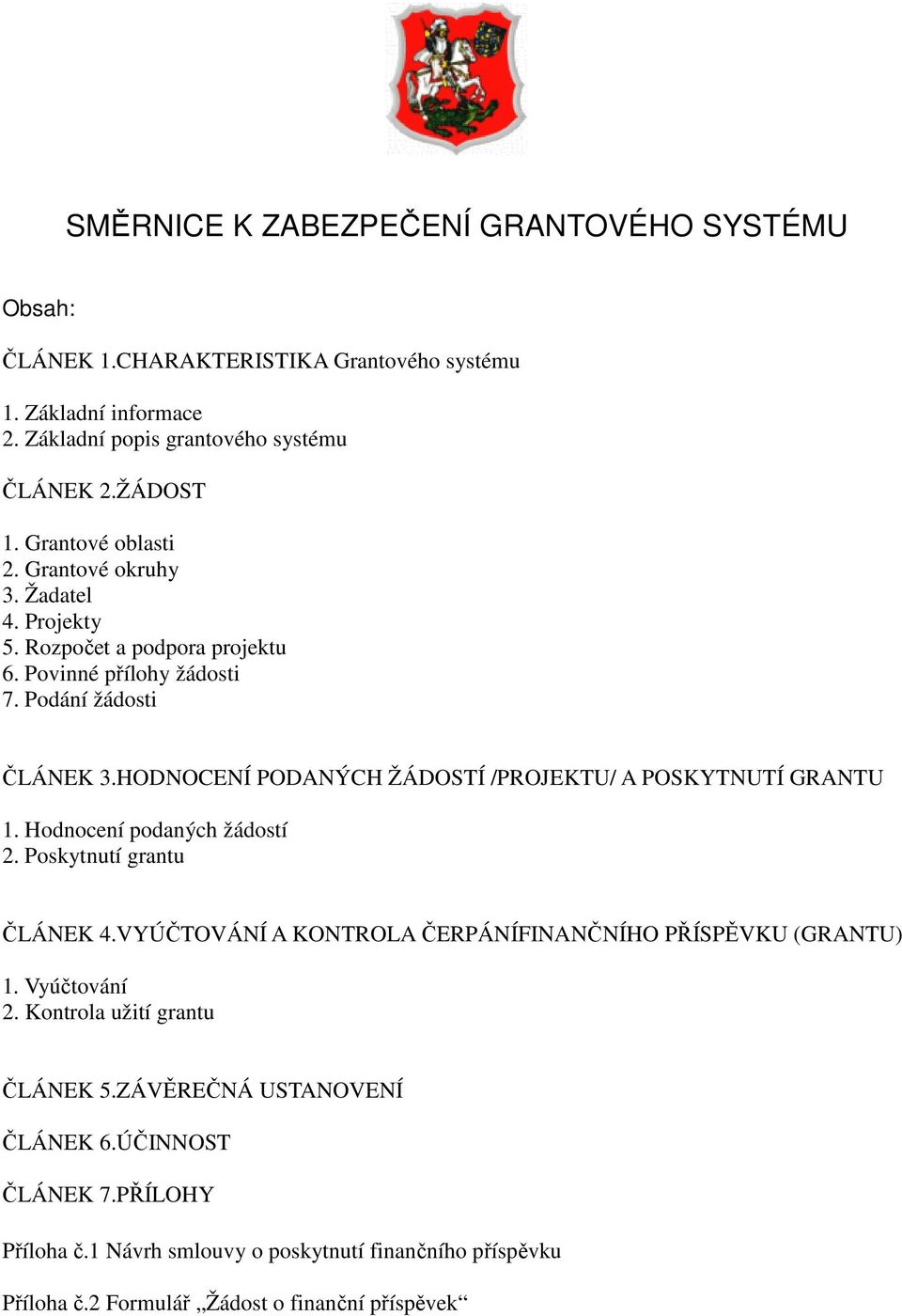 HODNOCENÍ PODANÝCH ŽÁDOSTÍ /PROJEKTU/ A POSKYTNUTÍ GRANTU 1. Hodnocení podaných žádostí 2. Poskytnutí grantu ČLÁNEK 4.