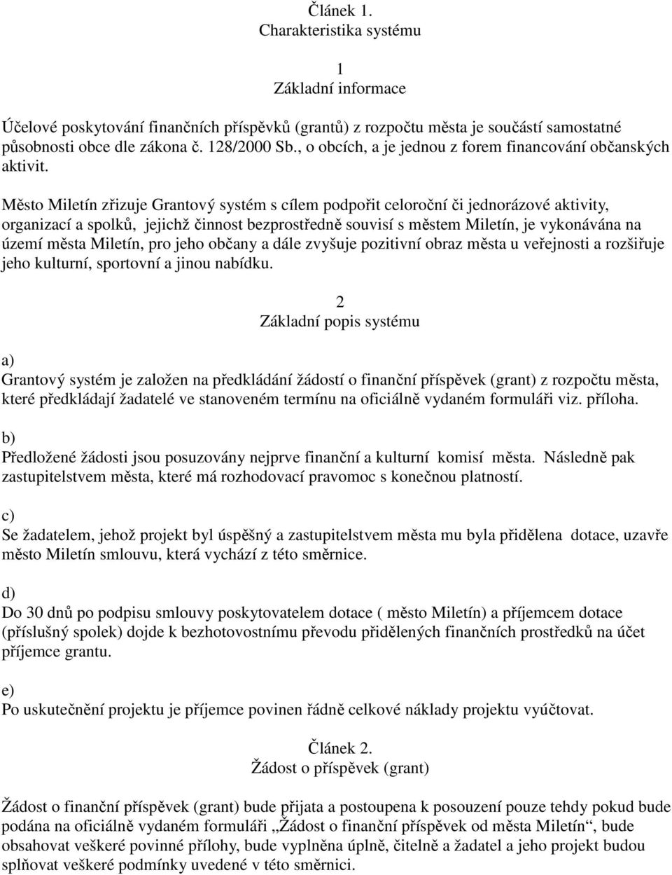 Město Miletín zřizuje Grantový systém s cílem podpořit celoroční či jednorázové aktivity, organizací a spolků, jejichž činnost bezprostředně souvisí s městem Miletín, je vykonávána na území města