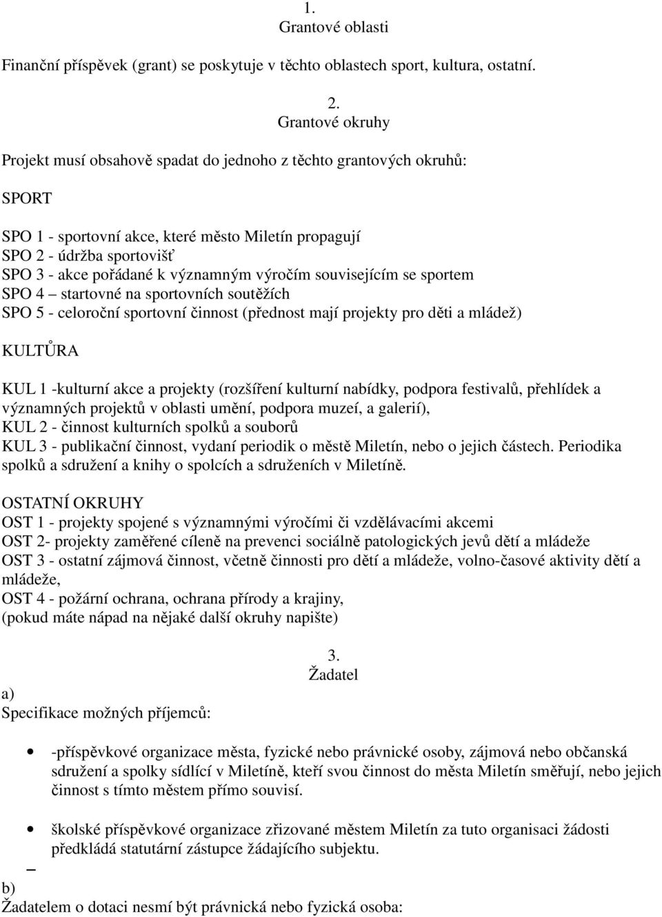 významným výročím souvisejícím se sportem SPO 4 startovné na sportovních soutěžích SPO 5 - celoroční sportovní činnost (přednost mají projekty pro děti a mládež) KULTŮRA KUL 1 -kulturní akce a