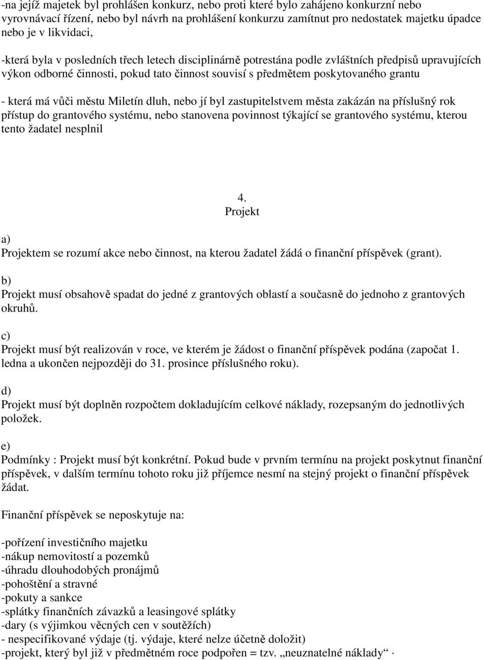 která má vůči městu Miletín dluh, nebo jí byl zastupitelstvem města zakázán na příslušný rok přístup do grantového systému, nebo stanovena povinnost týkající se grantového systému, kterou tento