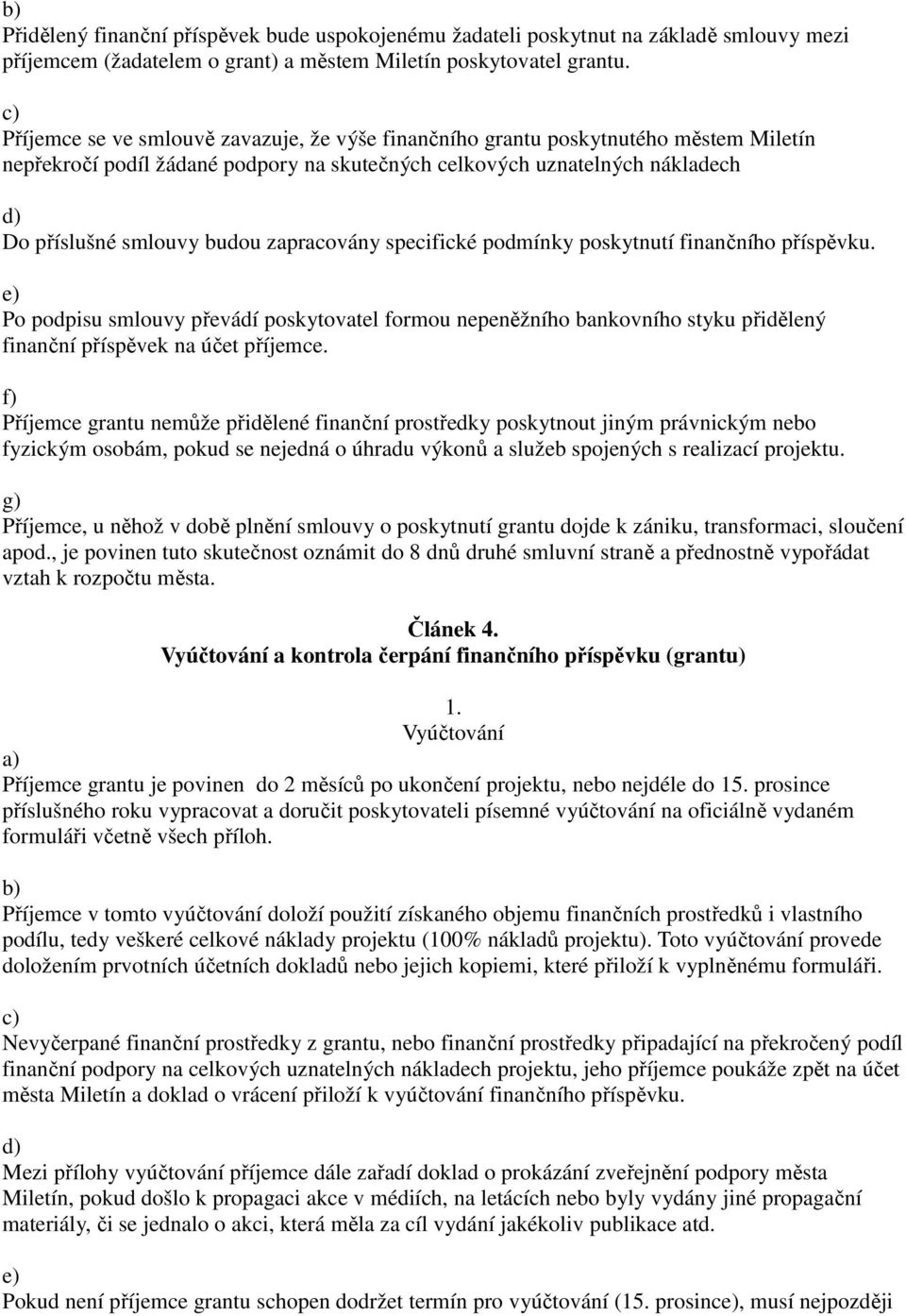 zapracovány specifické podmínky poskytnutí finančního příspěvku. Po podpisu smlouvy převádí poskytovatel formou nepeněžního bankovního styku přidělený finanční příspěvek na účet příjemce.