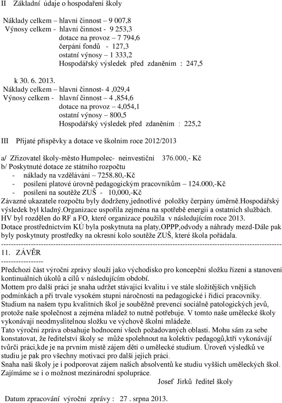 Náklady celkem hlavní činnost- 4,029,4 Výnosy celkem - hlavní činnost 4,854,6 dotace na provoz 4,054,1 ostatní výnosy 800,5 Hospodářský výsledek před zdaněním : 225,2 III Přijaté příspěvky a dotace