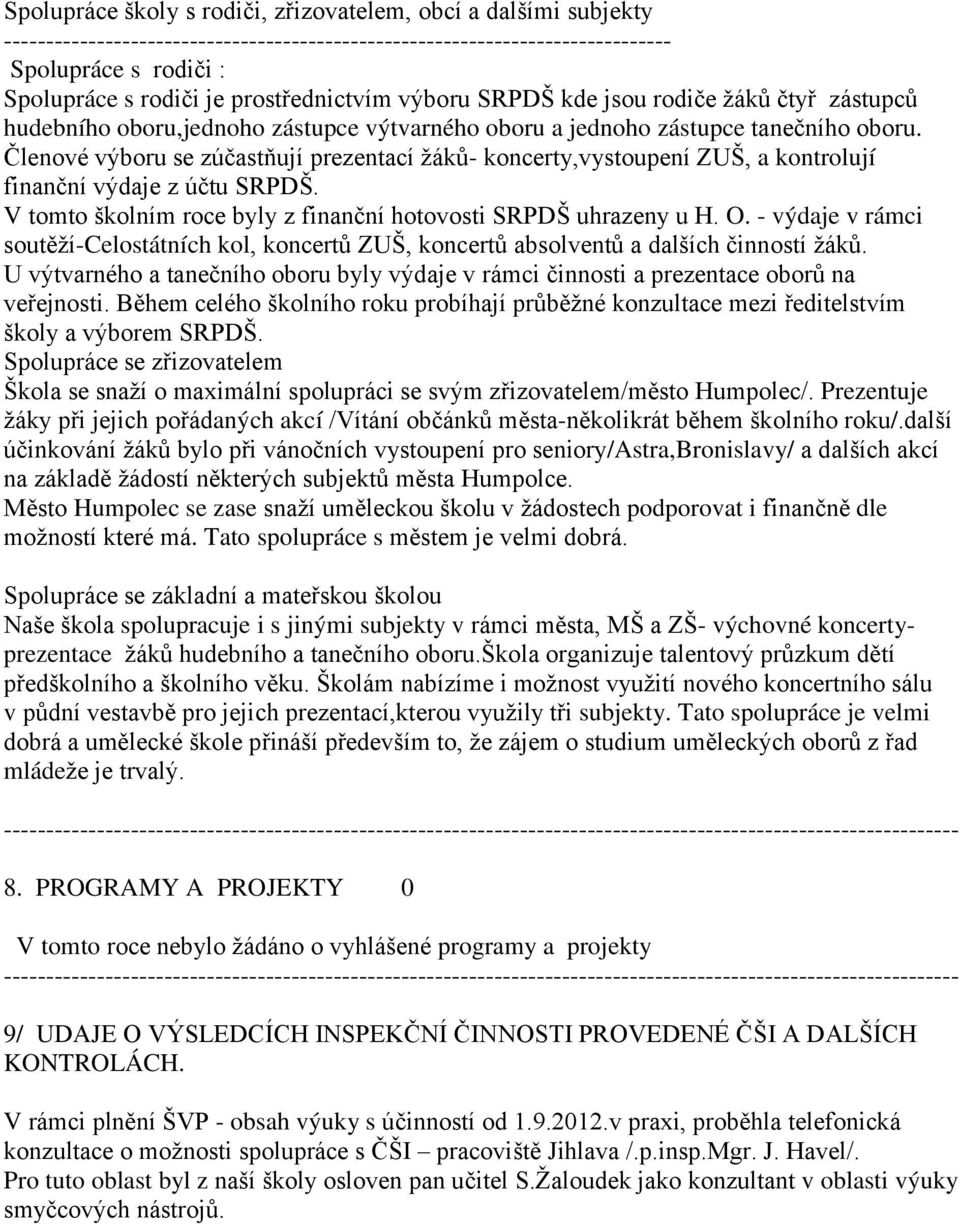 Členové výboru se zúčastňují prezentací ţáků- koncerty,vystoupení ZUŠ, a kontrolují finanční výdaje z účtu SRPDŠ. V tomto školním roce byly z finanční hotovosti SRPDŠ uhrazeny u H. O.