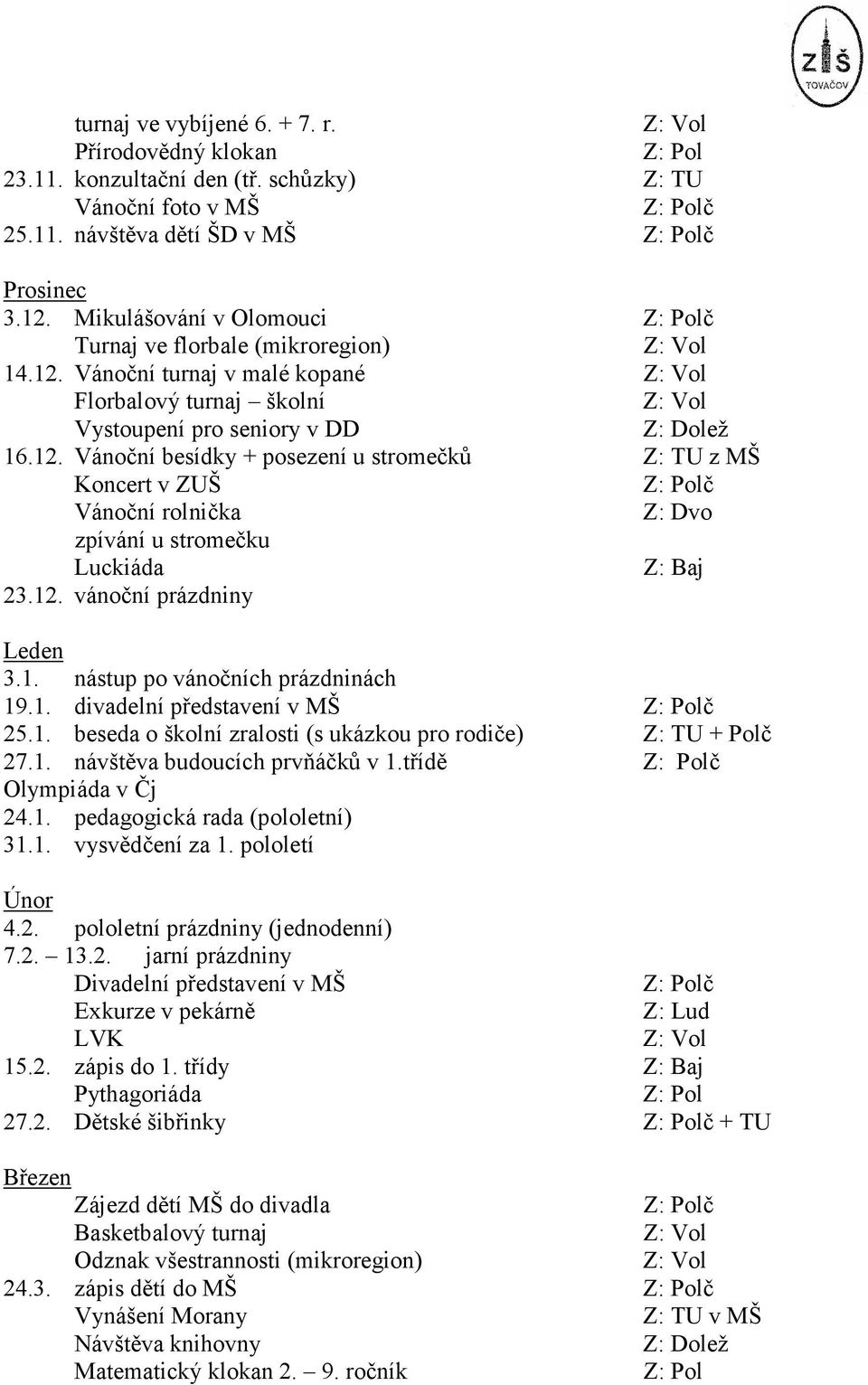 12. vánoční prázdniny Leden 3.1. nástup po vánočních prázdninách 19.1. divadelní představení v MŠ 25.1. beseda o školní zralosti (s ukázkou pro rodiče) Z: TU + Polč 27.1. návštěva budoucích prvňáčků v 1.