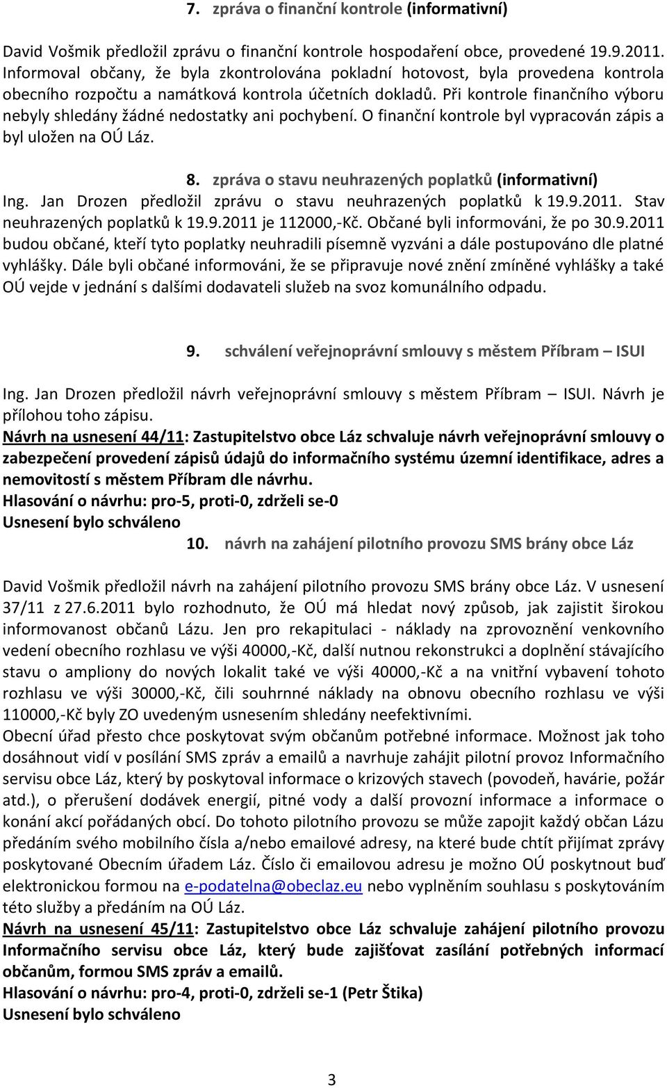 Při kontrole finančního výboru nebyly shledány žádné nedostatky ani pochybení. O finanční kontrole byl vypracován zápis a byl uložen na OÚ Láz. 8.