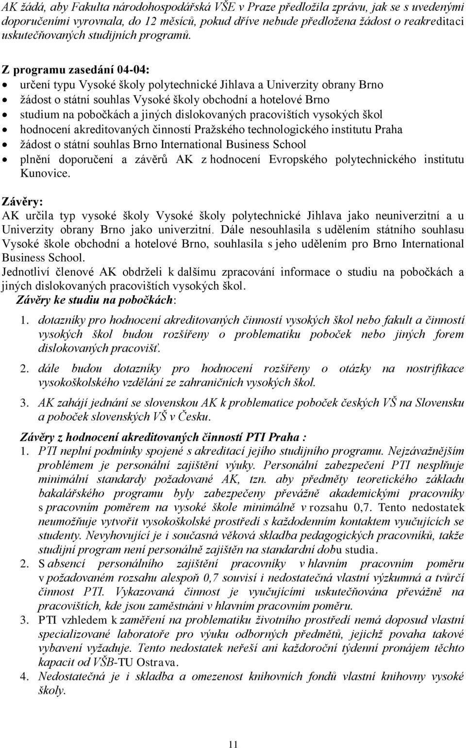 Z programu zasedání 04-04: určení typu Vysoké školy polytechnické Jihlava a Univerzity obrany Brno ţádost o státní souhlas Vysoké školy obchodní a hotelové Brno studium na pobočkách a jiných