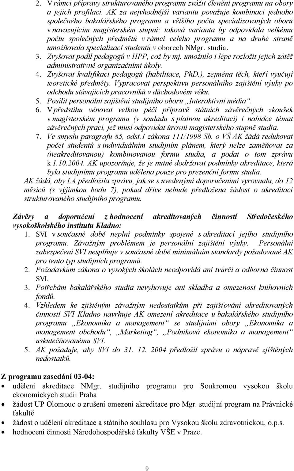 počtu společných předmětů v rámci celého programu a na druhé straně umožňovala specializaci studentů v oborech NMgr. studia. 3. Zvyšovat podíl pedagogů v HPP, což by mj.