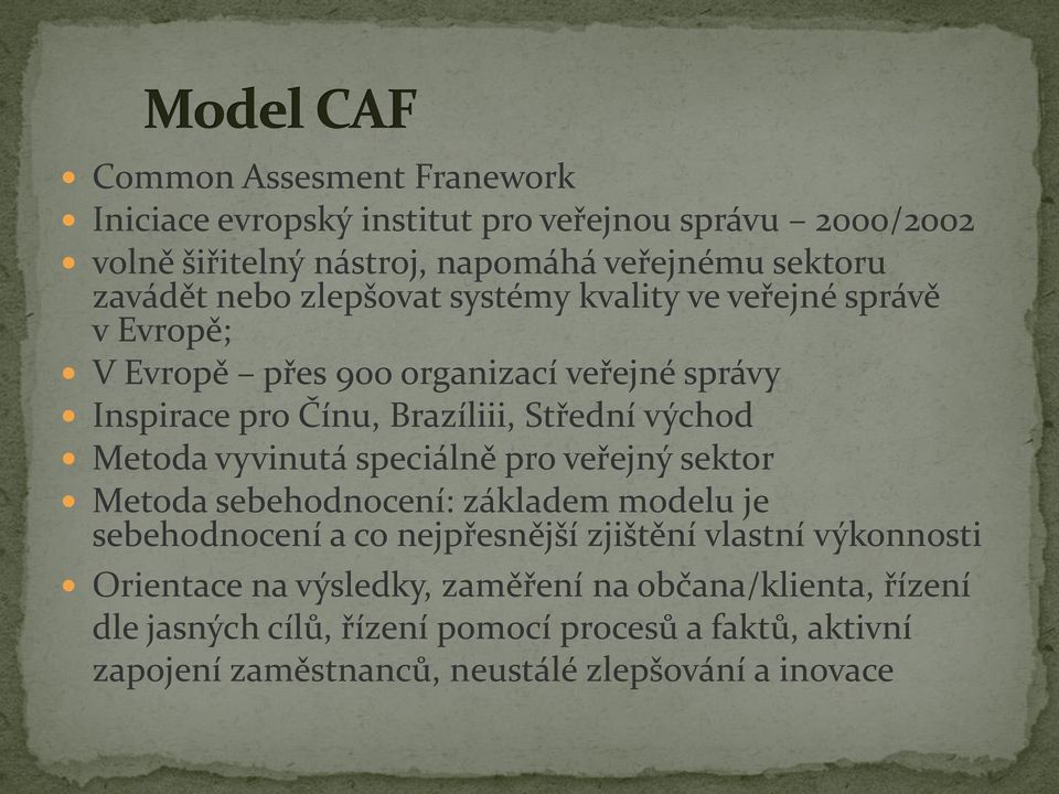 vyvinutá speciálně pro veřejný sektor Metoda sebehodnocení: základem modelu je sebehodnocení a co nejpřesnější zjištění vlastní výkonnosti Orientace na