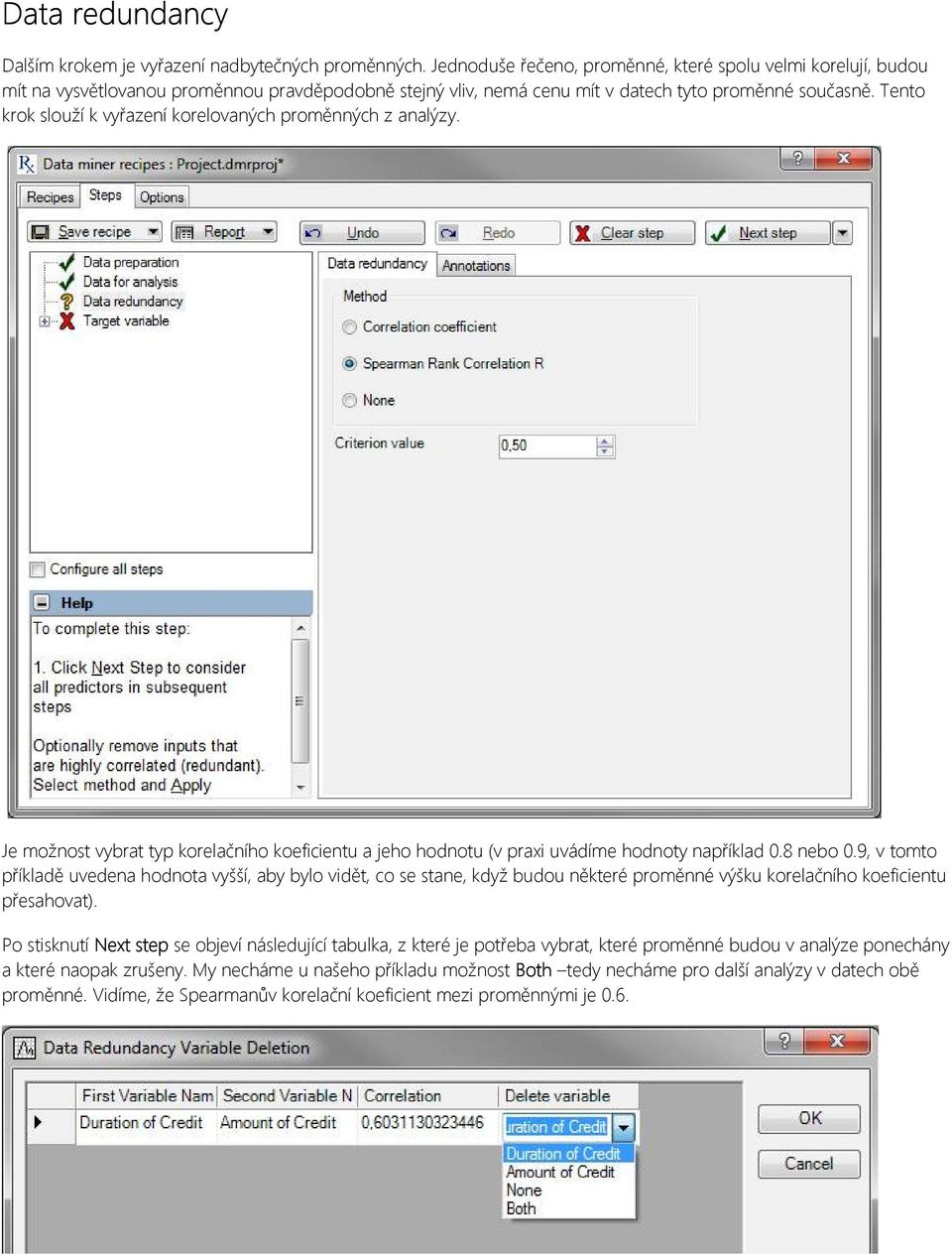 Tento krok slouží k vyřazení korelovaných proměnných z analýzy. Je možnost vybrat typ korelačního koeficientu a jeho hodnotu (v praxi uvádíme hodnoty například 0.8 nebo 0.