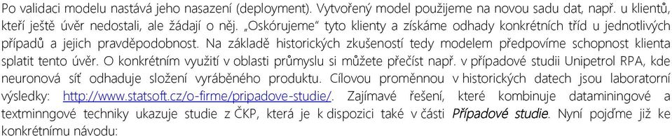 Na základě historických zkušeností tedy modelem předpovíme schopnost klienta splatit tento úvěr. O konkrétním využití v oblasti průmyslu si můžete přečíst např.