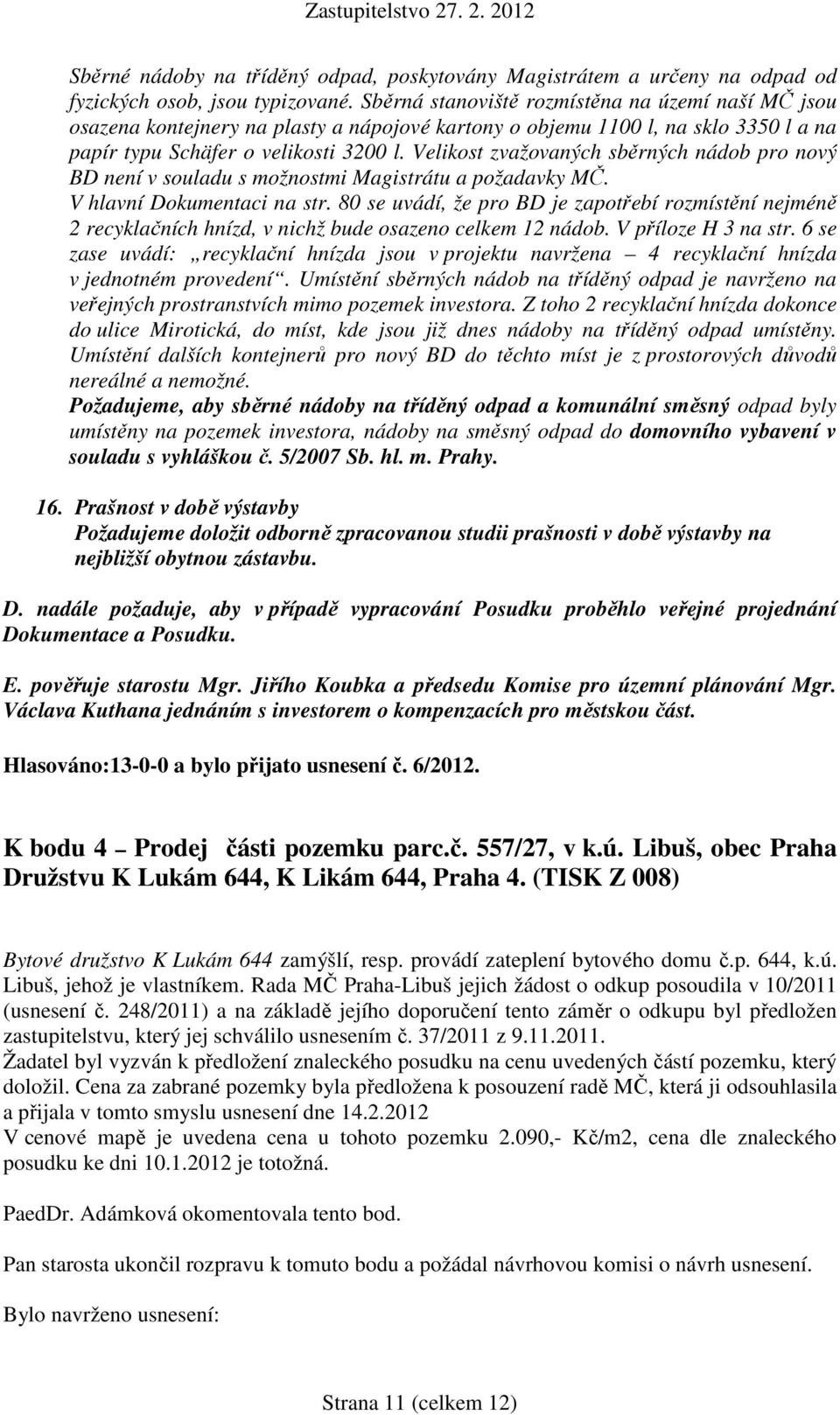 Velikost zvažovaných sběrných nádob pro nový BD není v souladu s možnostmi Magistrátu a požadavky MČ. V hlavní Dokumentaci na str.