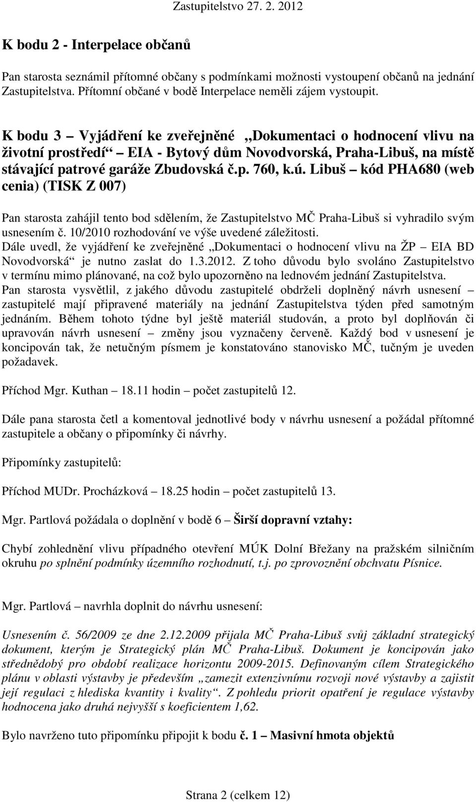 Libuš kód PHA680 (web cenia) (TISK Z 007) Pan starosta zahájil tento bod sdělením, že Zastupitelstvo MČ Praha-Libuš si vyhradilo svým usnesením č. 10/2010 rozhodování ve výše uvedené záležitosti.
