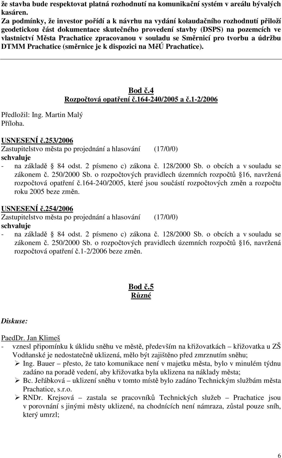 zpracovanou v souladu se Směrnicí pro tvorbu a údržbu DTMM Prachatice (směrnice je k dispozici na MěÚ Prachatice). Předložil: Ing. Martin Malý Příloha. Bod č.4 Rozpočtová opatření č.164-240/2005 a č.