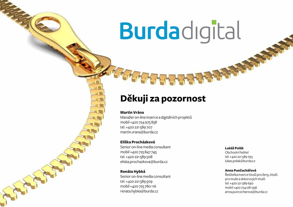 cz Renáta Hybká Senior on-line media consultant tel. +420 221 589 509 mobil +420 725 780 116 renata.hybka@burda.cz Lukáš Polák Obchodní ředitel tel.