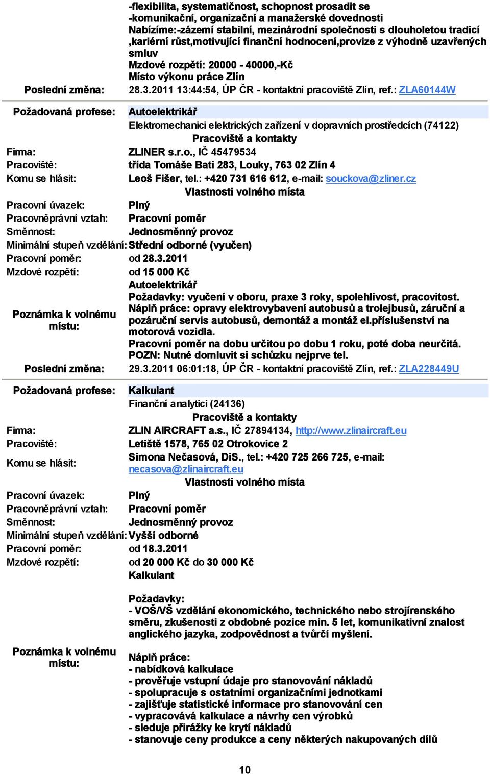 : ZLA60144W Požadovaná profese: Autoelektrikář Elektromechanici elektrických zařízení v dopravních prostředcích (74122) ZLINER s.r.o., IČ 45479534 třída Tomáše Bati 283, Louky, 763 02 Zlín 4 Leoš Fišer, tel.