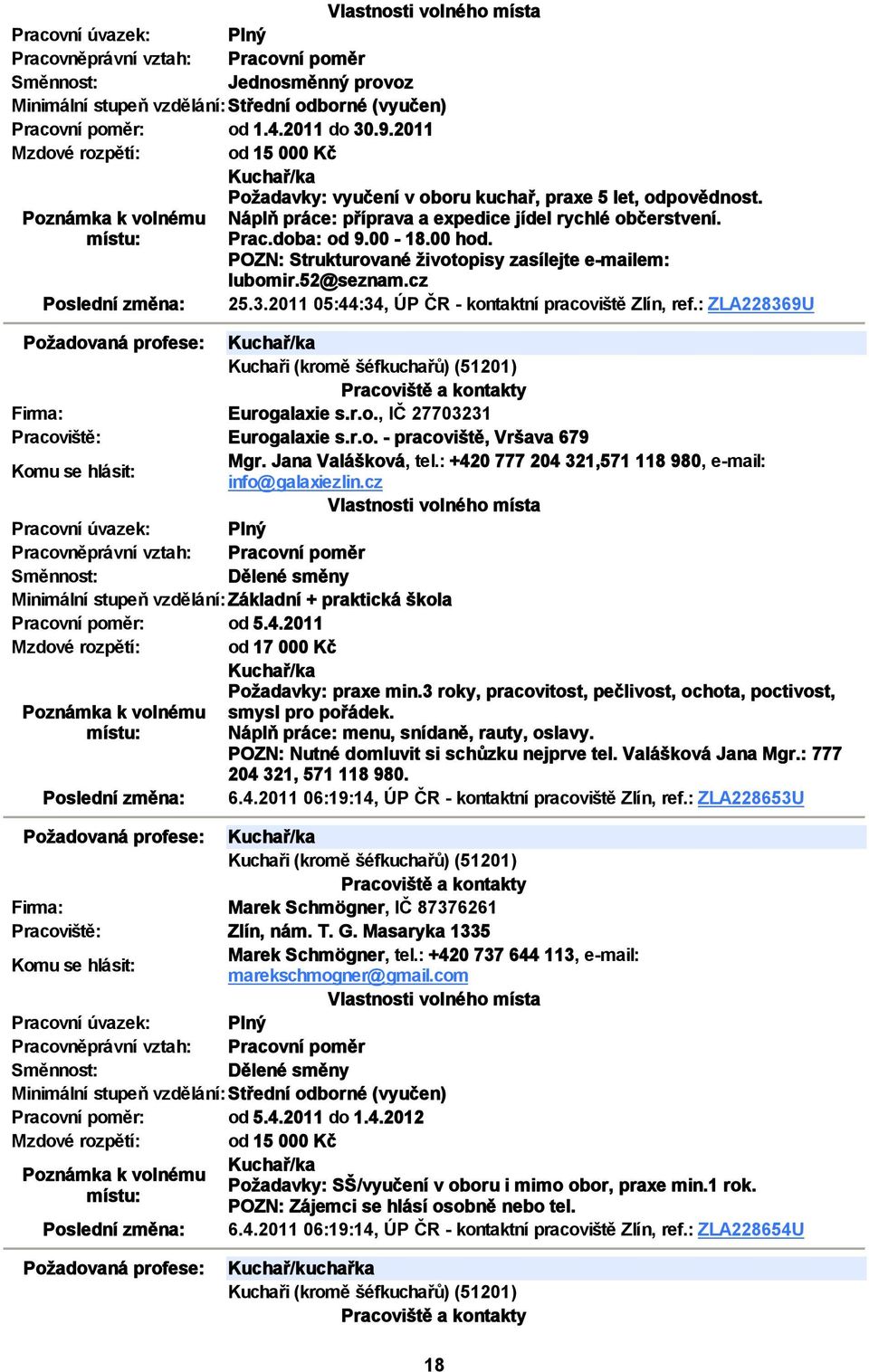 : ZLA228369U Požadovaná profese: Kuchař/ka Kuchaři (kromě šéfkuchařů) (51201) Eurogalaxie s.r.o., IČ 27703231 Eurogalaxie s.r.o. pracoviště, Vršava 679 Mgr. Jana Valášková, tel.
