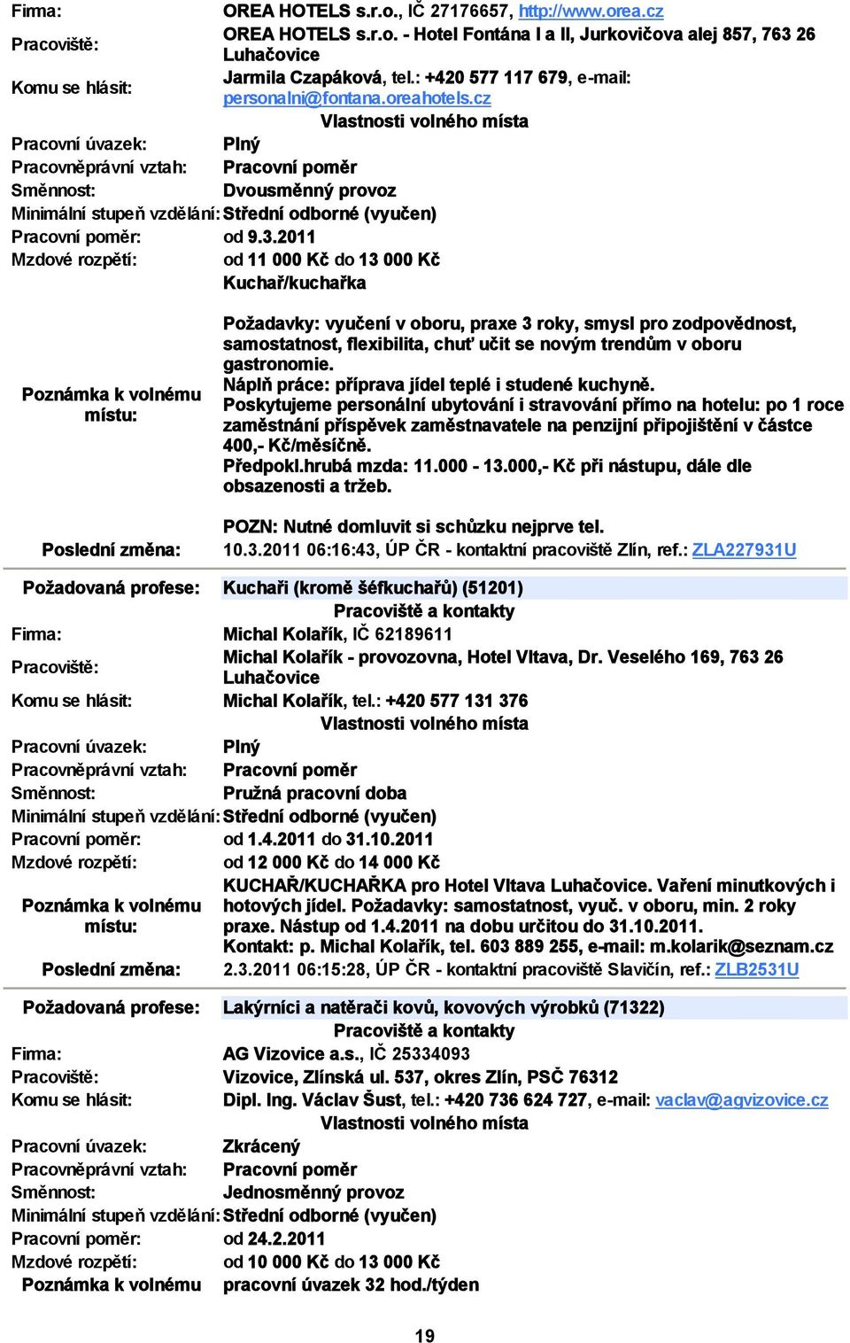 2011 Mzdové rozpětí: od 11 000 Kč do 13 000 Kč Kuchař/kuchařka Požadavky: vyučení v oboru, praxe 3 roky, smysl pro zodpovědnost, samostatnost, flexibilita, chuť učit se novým trendům v oboru