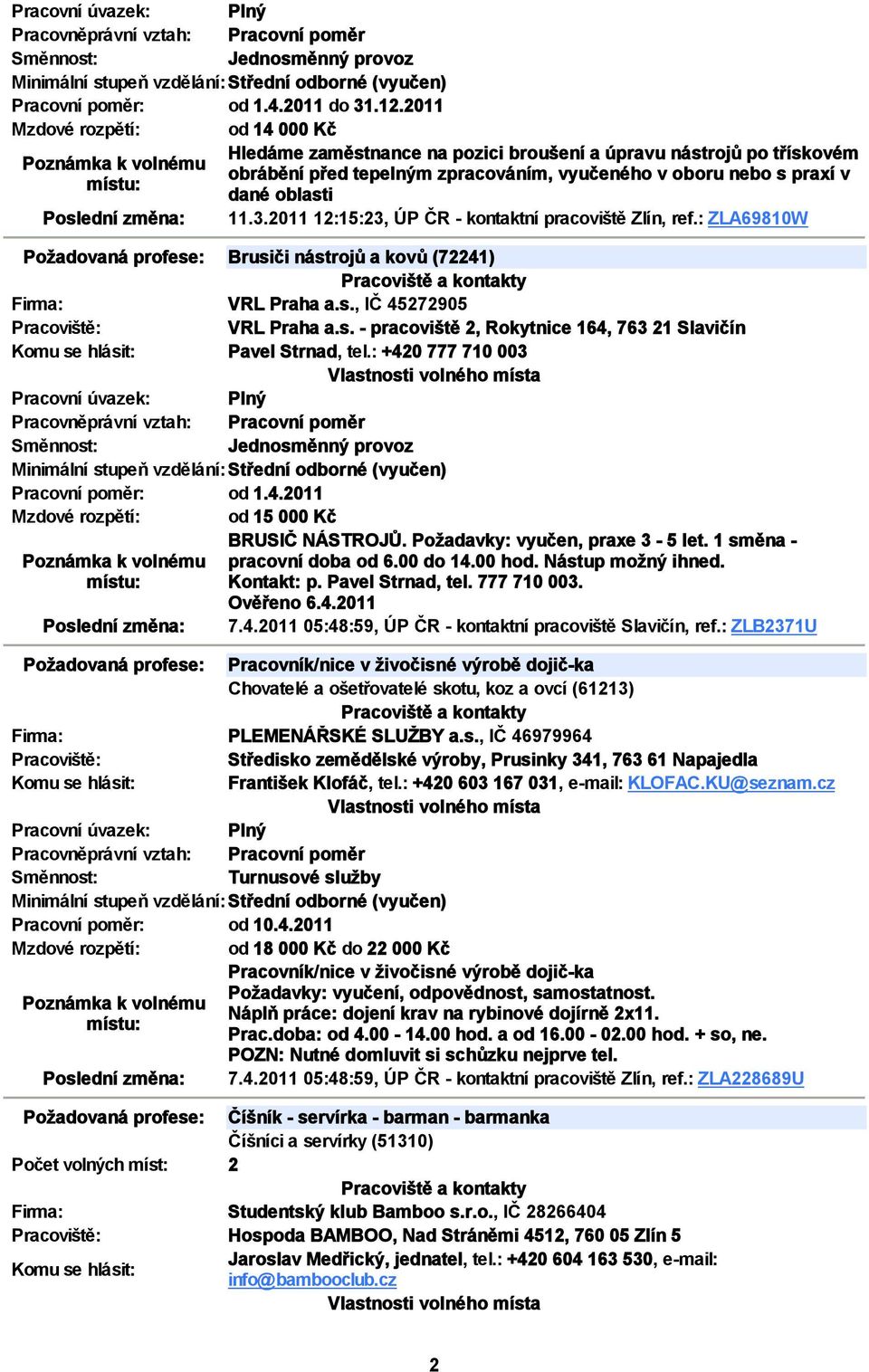 2011 12:15:23, ÚP ČR kontaktní pracoviště Zlín, ref.: ZLA69810W Požadovaná profese: Brusiči nástrojů a kovů (72241) VRL Praha a.s., IČ 45272905 VRL Praha a.s. pracoviště 2, Rokytnice 164, 763 21 Slavičín Pavel Strnad, tel.