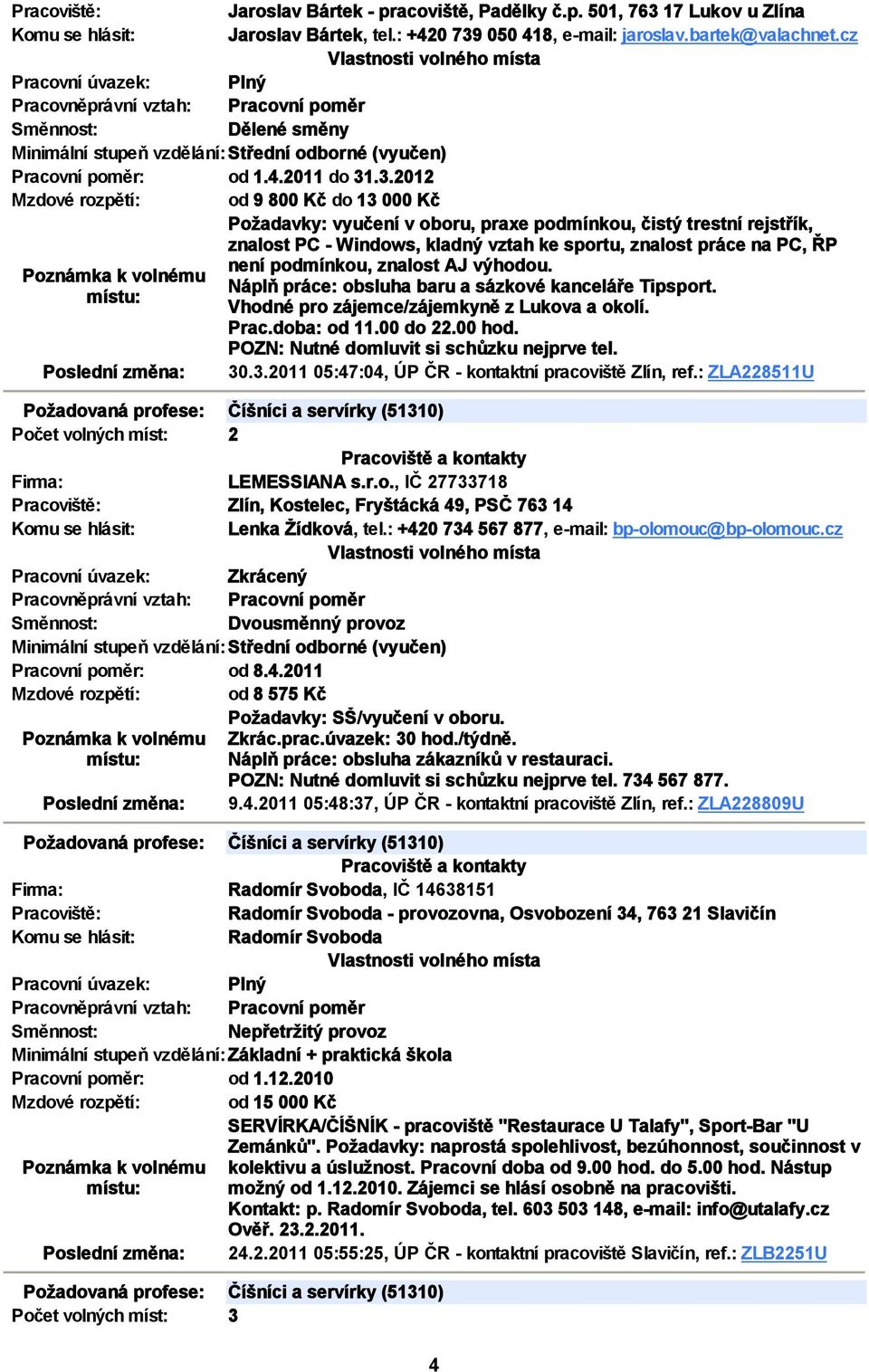 050 418, e mail: jaroslav.bartek@valachnet.cz Dělené směny Pracovní poměr: od 1.4.2011 do 31