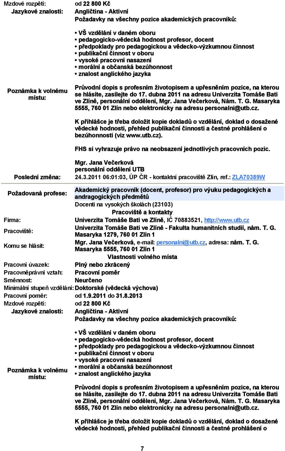 životopisem a upřesněním pozice, na kterou se hlásíte, zasílejte do 17. dubna 2011 na adresu Univerzita Tomáše Bati ve Zlíně, personální oddělení, Mgr. Jana Večerková, Nám. T. G.