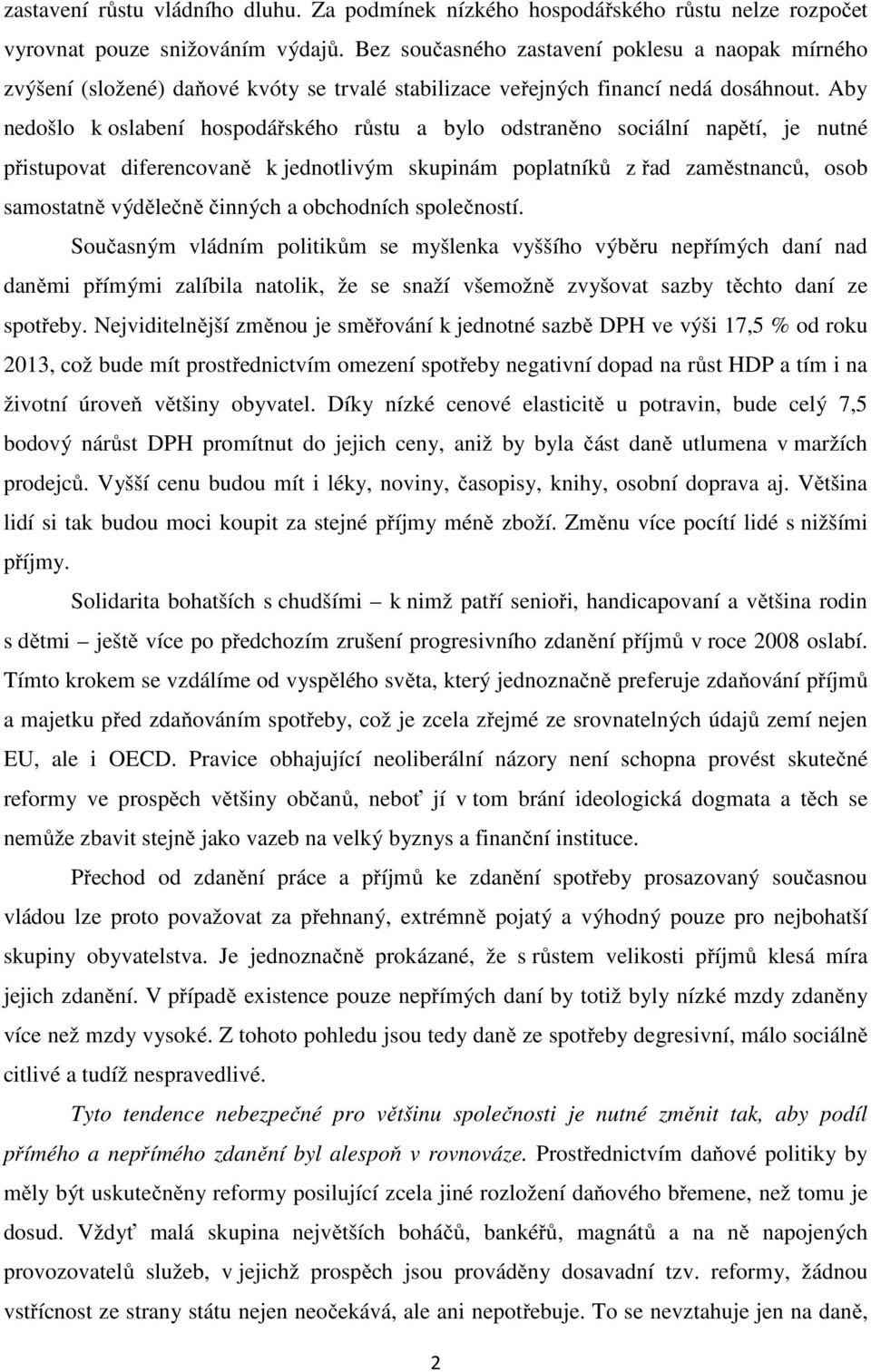 Aby nedošlo k oslabení hospodářského růstu a bylo odstraněno sociální napětí, je nutné přistupovat diferencovaně k jednotlivým skupinám poplatníků z řad zaměstnanců, osob samostatně výdělečně činných