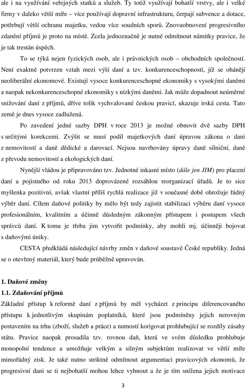 Znovuobnovení progresivního zdanění příjmů je proto na místě. Zcela jednoznačně je nutné odmítnout námitky pravice, že je tak trestán úspěch.