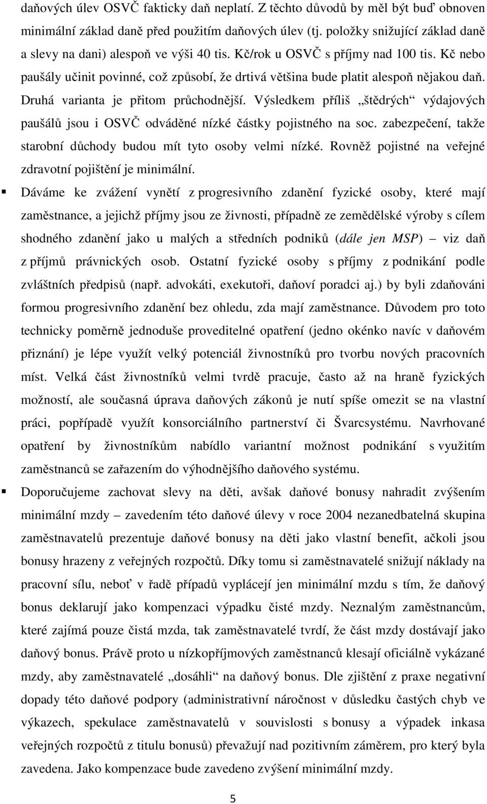 Kč nebo paušály učinit povinné, což způsobí, že drtivá většina bude platit alespoň nějakou daň. Druhá varianta je přitom průchodnější.