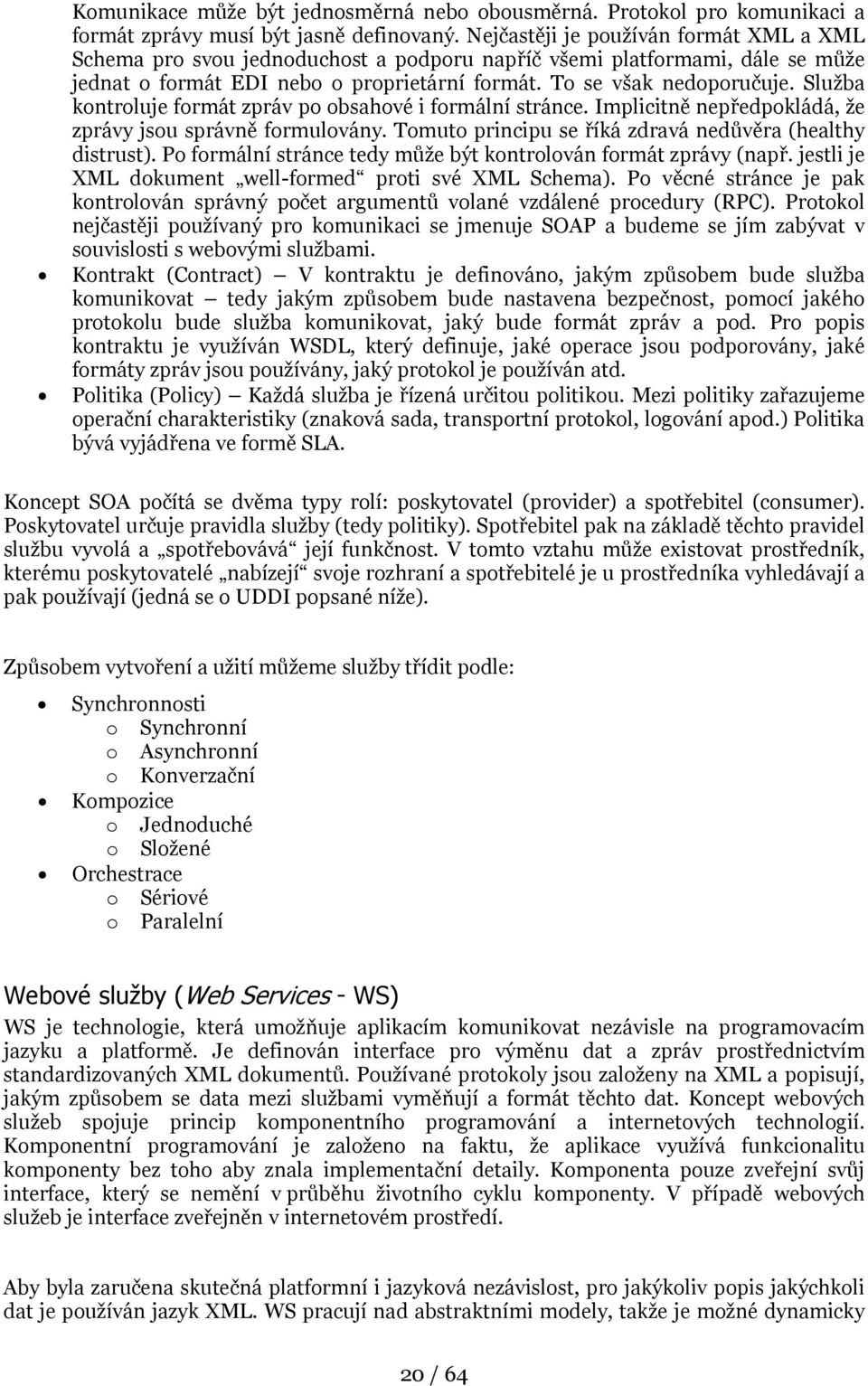 Služba kontroluje formát zpráv po obsahové i formální stránce. Implicitně nepředpokládá, že zprávy jsou správně formulovány. Tomuto principu se říká zdravá nedůvěra (healthy distrust).