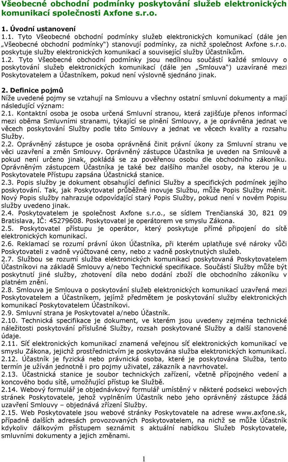 1.2. Tyto Všeobecné obchodní podmínky jsou nedílnou součástí každé smlouvy o poskytování služeb elektronických komunikací (dále jen Smlouva ) uzavírané mezi Poskytovatelem a Účastníkem, pokud není