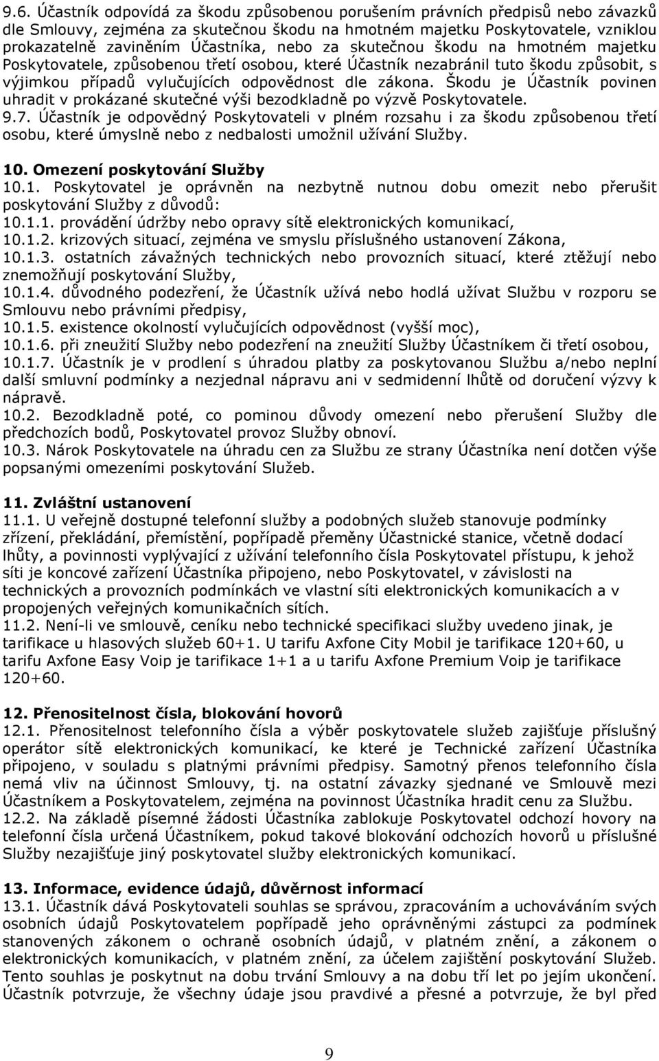 Škodu je Účastník povinen uhradit v prokázané skutečné výši bezodkladně po výzvě Poskytovatele. 9.7.