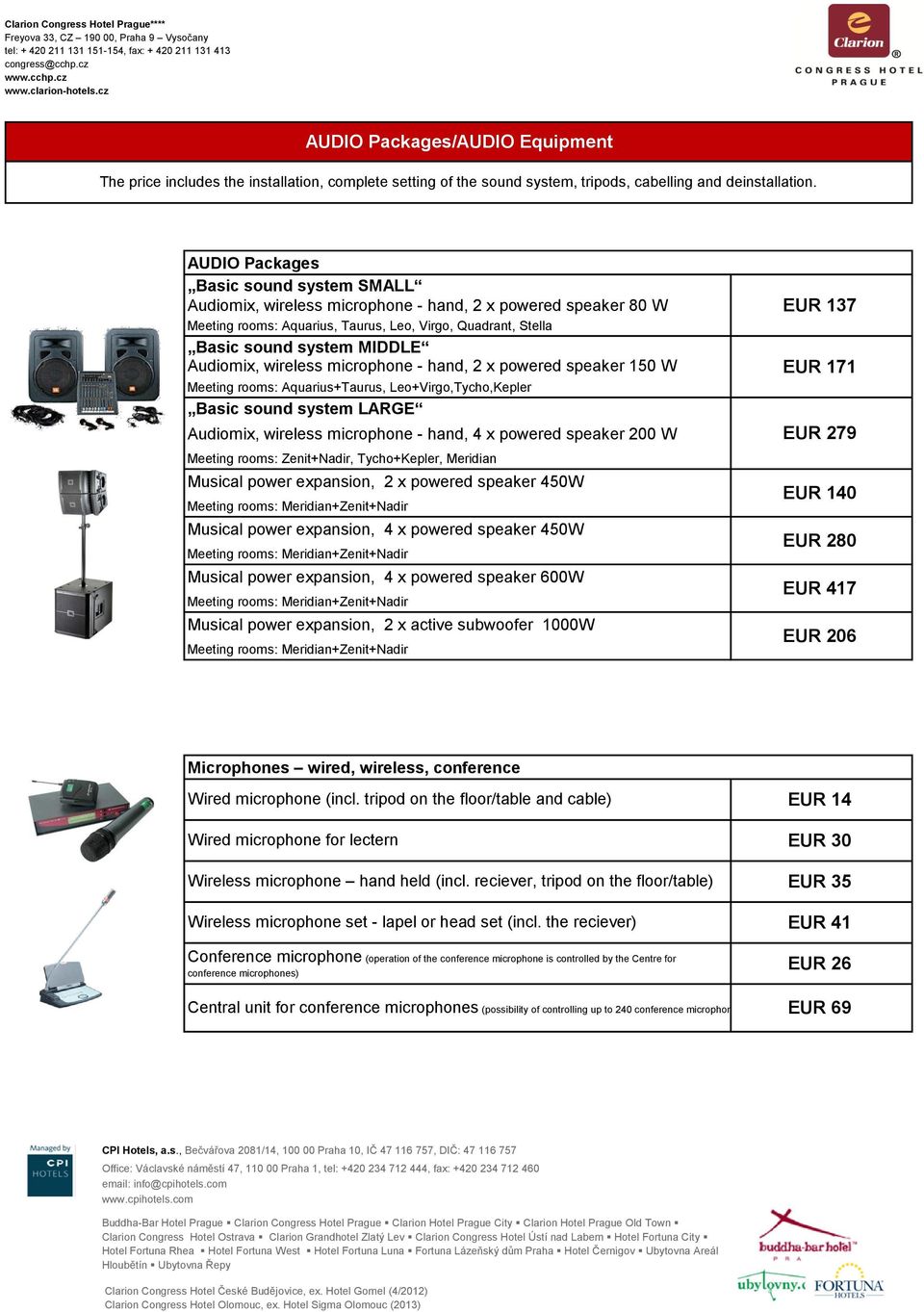 wireless microphoe - had, 2 x powered speaker 150 W Meetig rooms: Aquarius+Taurus, Leo+Virgo,Tycho,Kepler Basic soud system LARGE Audiomix, wireless microphoe - had, 4 x powered speaker 200 W Meetig