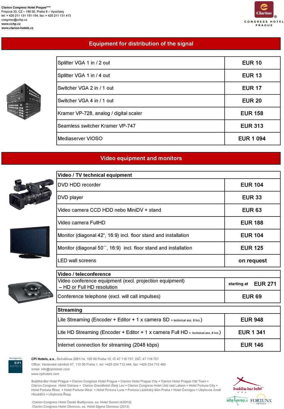 HDD ebo MiiDV + stad EUR 63 Video camera FullHD EUR 188 Moitor (diagoal 42, 16:9) icl. floor stad ad istallatio EUR 104 Moitor (diagoal 50, 16:9) icl.