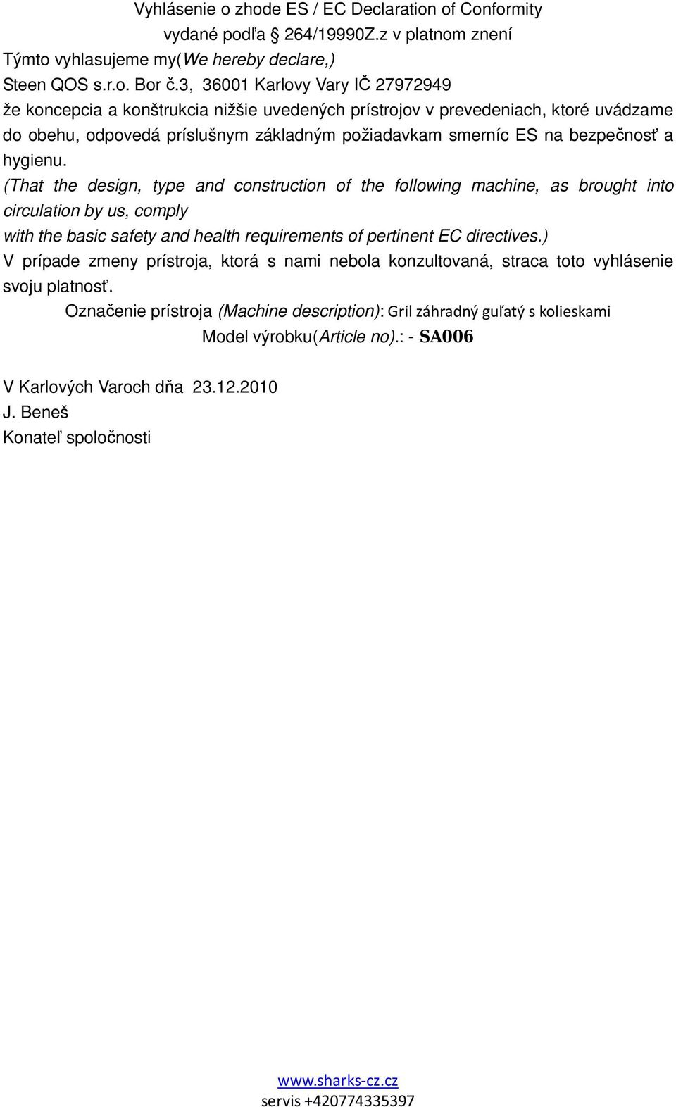 hygienu. (That the design, type and construction of the following machine, as brought into circulation by us, comply with the basic safety and health requirements of pertinent EC directives.