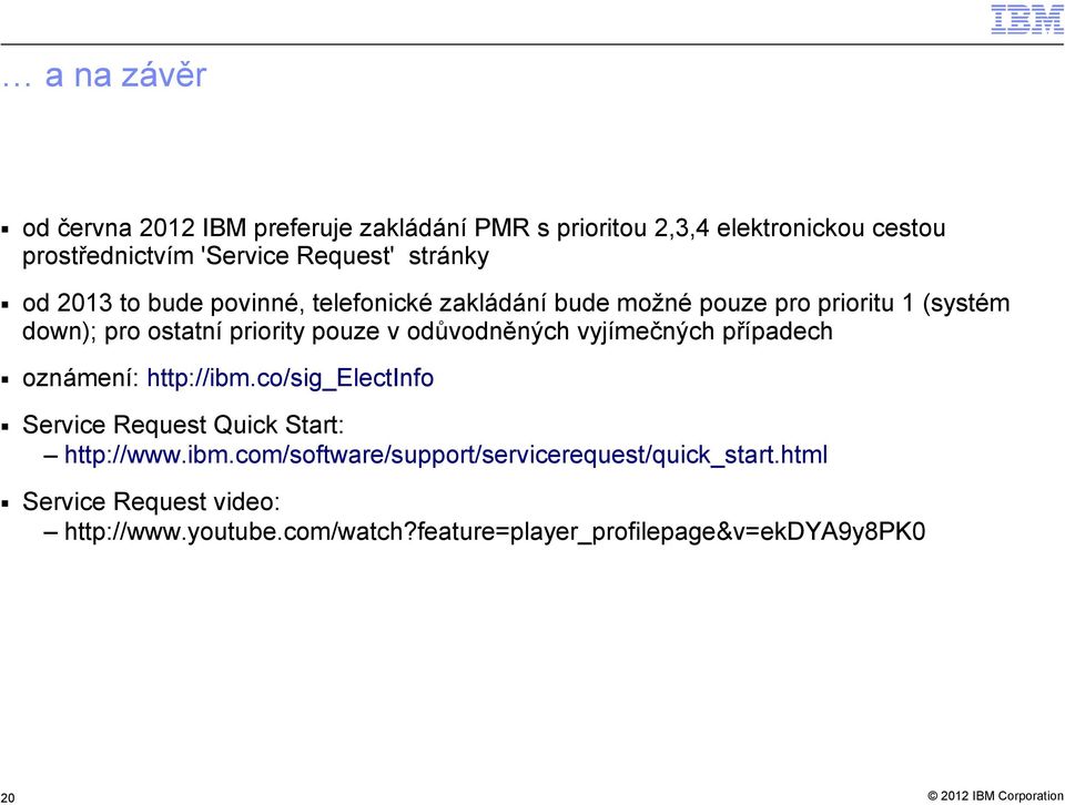 vyjímečných případech oznámení: http://ibm.co/sig_electinfo Service Request Quick Start: http://www.ibm.com/software/support/servicerequest/quick_start.