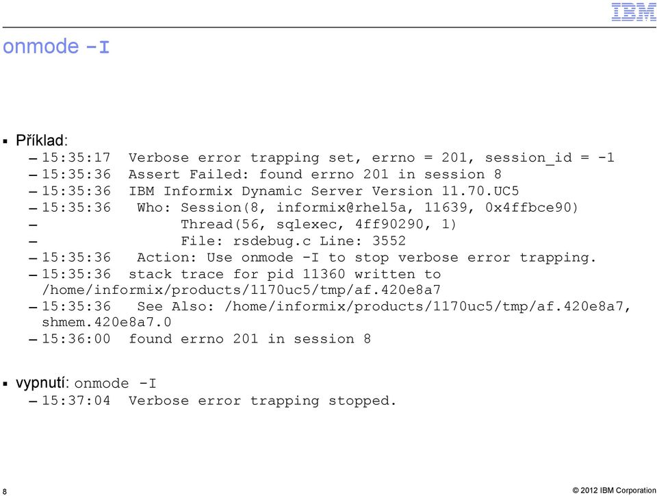 c Line: 3552 15:35:36 Action: Use onmode -I to stop verbose error trapping. 15:35:36 stack trace for pid 11360 written to /home/informix/products/1170uc5/tmp/af.