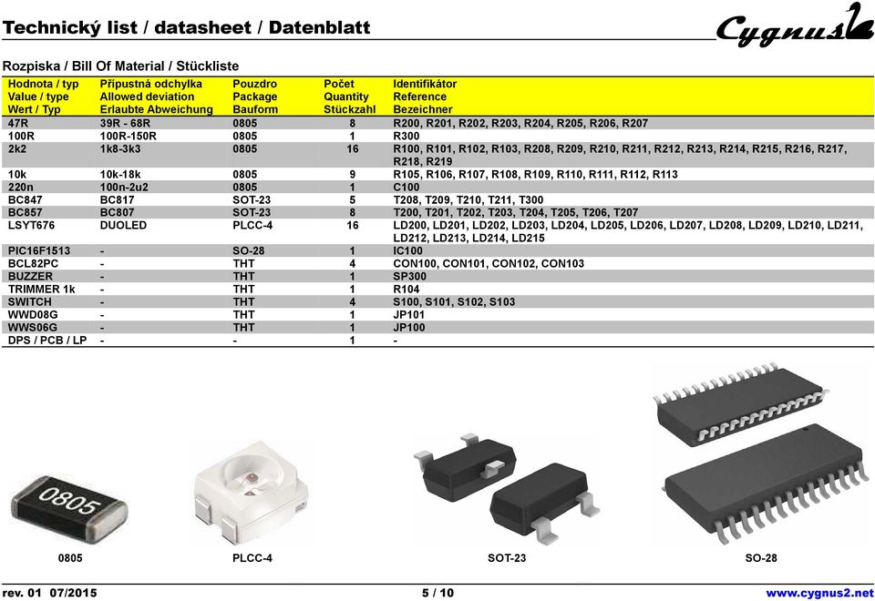 R214, R215, R216, R217, R218, R219 10k 10k-18k 0805 9 R105, R106, R107, R108, R109, R110, R111, R112, R113 220n 100n-2u2 0805 1 C100 BC847 BC817 SOT-23 5 T208, T209, T210, T211, T300 BC857 BC807