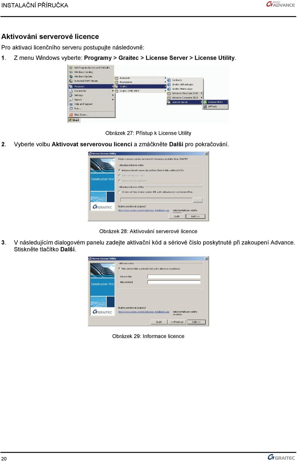 Vyberte volbu Aktivovat serverovou licenci a zmáčkněte Další pro pokračování. Obrázek 28: Aktivování serverové licence 3.