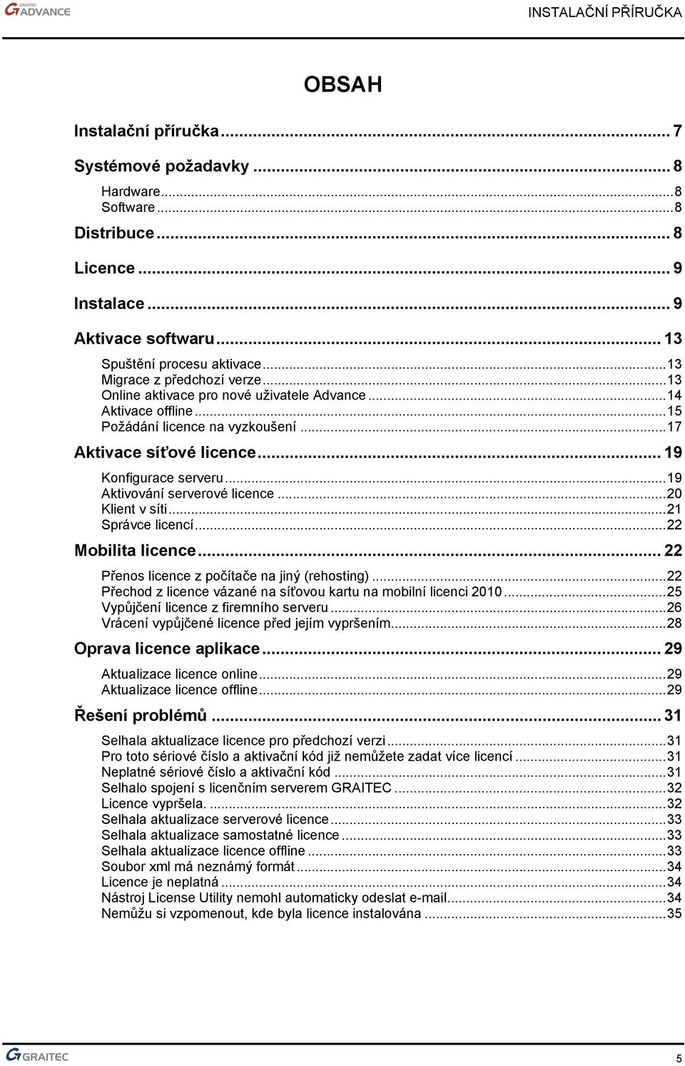 ..19 Aktivování serverové licence...20 Klient v síti...21 Správce licencí...22 Mobilita licence... 22 Přenos licence z počítače na jiný (rehosting).