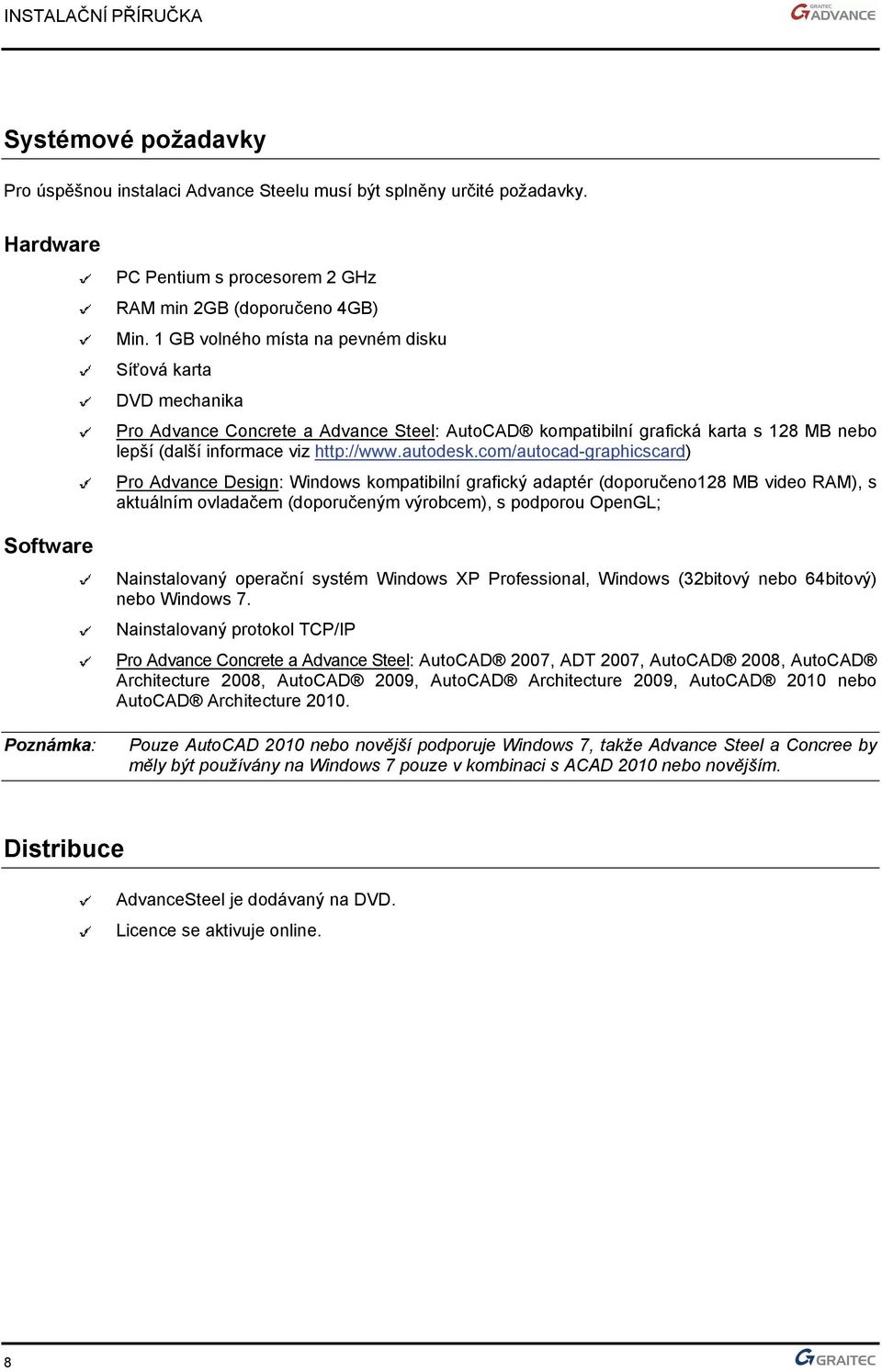 com/autocad-graphicscard) Pro Advance Design: Windows kompatibilní grafický adaptér (doporučeno128 MB video RAM), s aktuálním ovladačem (doporučeným výrobcem), s podporou OpenGL; Nainstalovaný