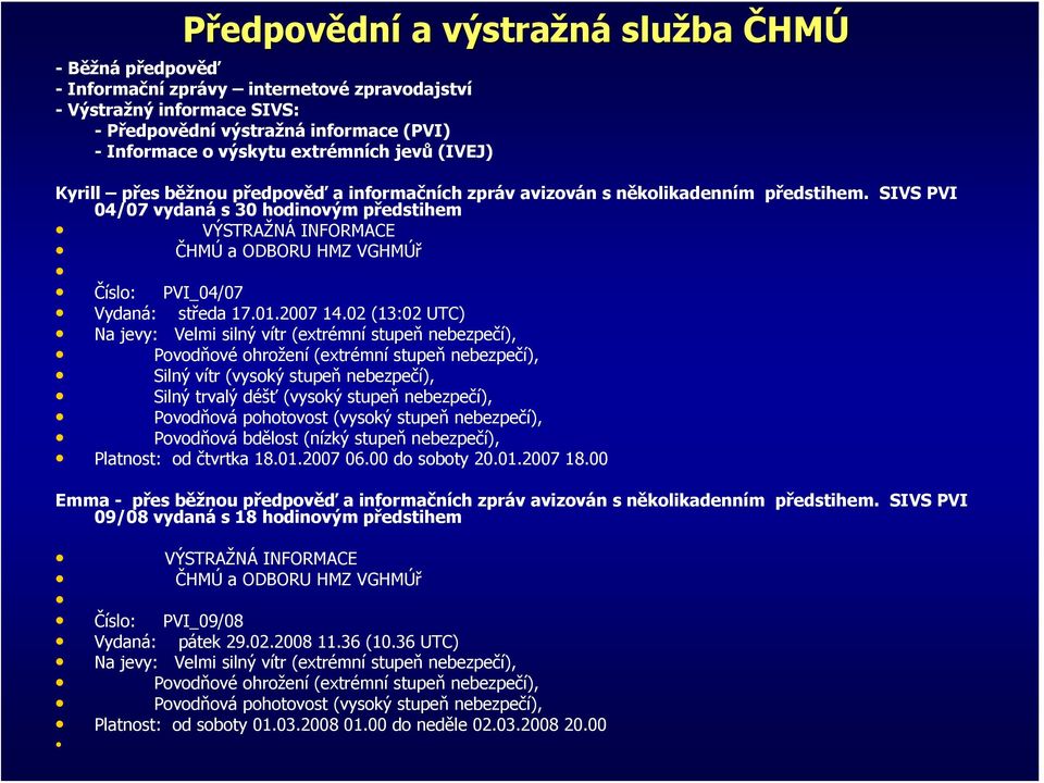 SIVS PVI 04/07 vydaná s 30 hodinovým předstihem VÝSTRAŽNÁ INFORMACE ČHMÚ a ODBORU HMZ VGHMÚř Číslo: PVI_04/07 Vydaná: středa 17.01.2007 14.