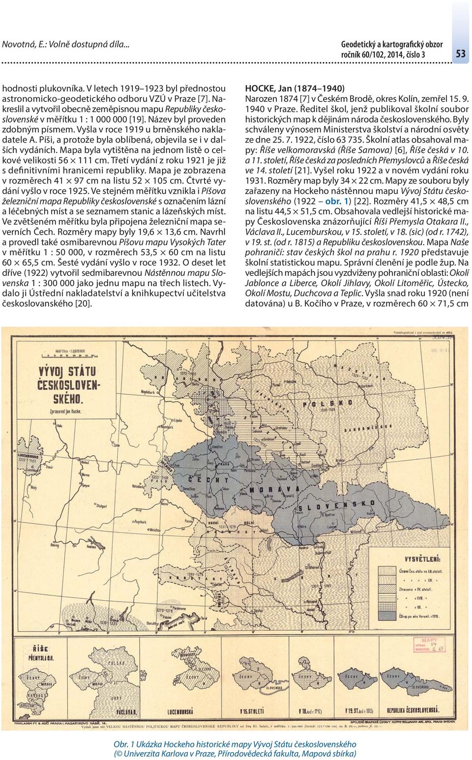 Píši, a protože byla oblíbená, objevila se i v dalších vydáních. Mapa byla vytištěna na jednom listě o celkové velikosti 56 111 cm. Třetí vydání z roku 1921 je již s definitivními hranicemi republiky.