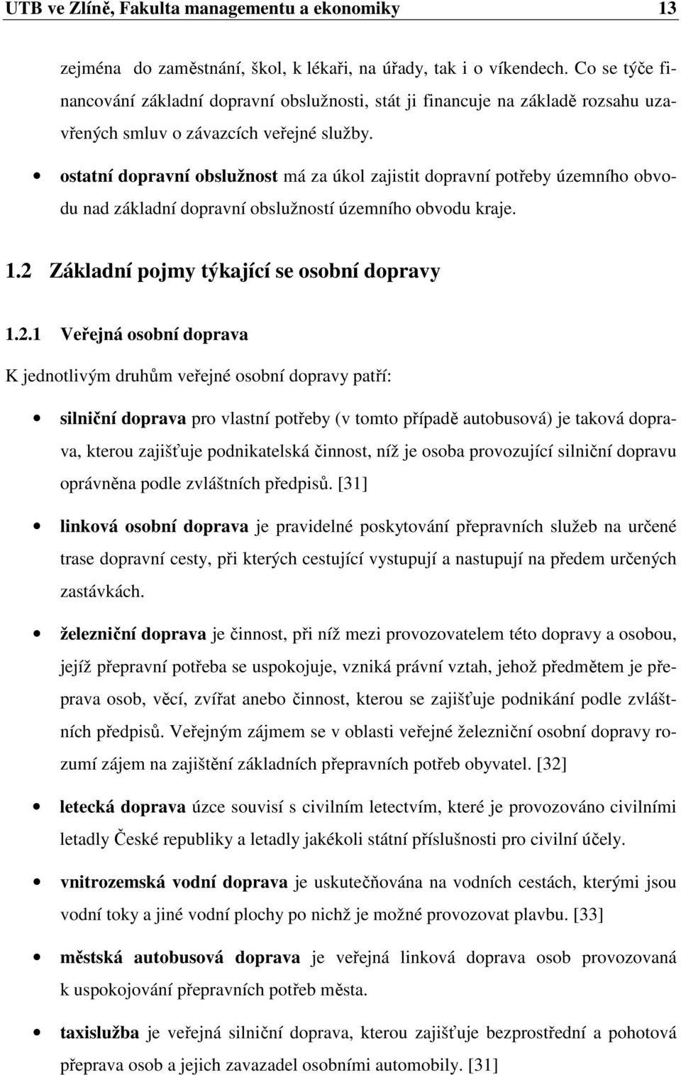 ostatní dopravní obslužnost má za úkol zajistit dopravní potřeby územního obvodu nad základní dopravní obslužností územního obvodu kraje. 1.2 