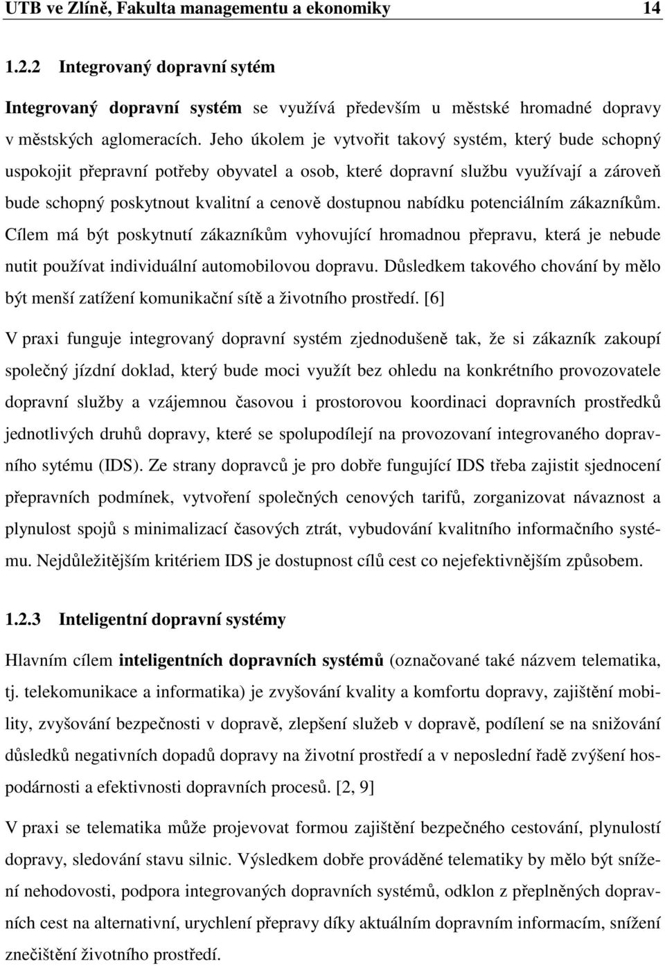 nabídku potenciálním zákazníkům. Cílem má být poskytnutí zákazníkům vyhovující hromadnou přepravu, která je nebude nutit používat individuální automobilovou dopravu.