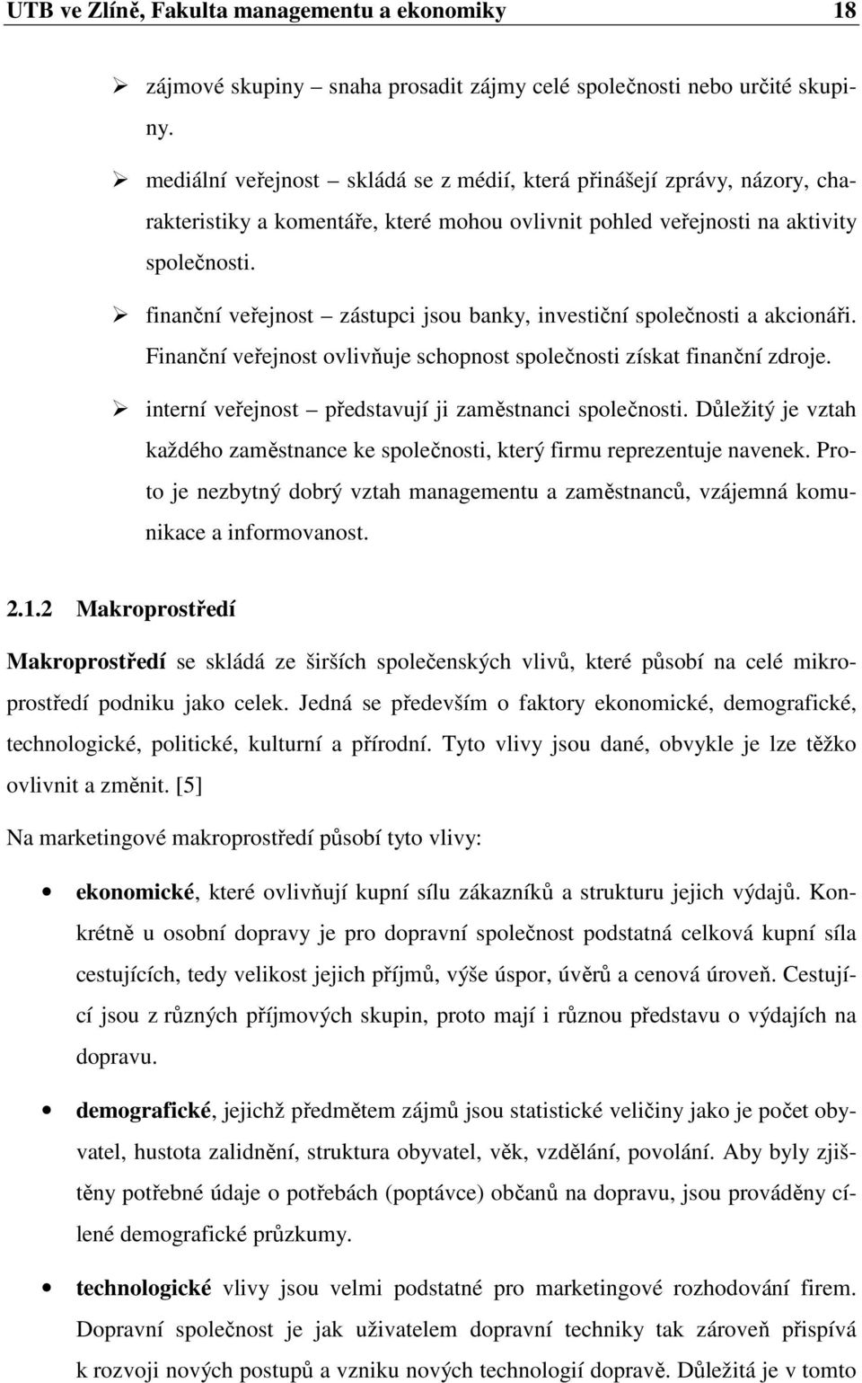 finanční veřejnost zástupci jsou banky, investiční společnosti a akcionáři. Finanční veřejnost ovlivňuje schopnost společnosti získat finanční zdroje.