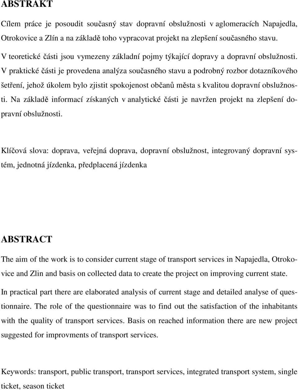 V praktické části je provedena analýza současného stavu a podrobný rozbor dotazníkového šetření, jehož úkolem bylo zjistit spokojenost občanů města s kvalitou dopravní obslužnosti.