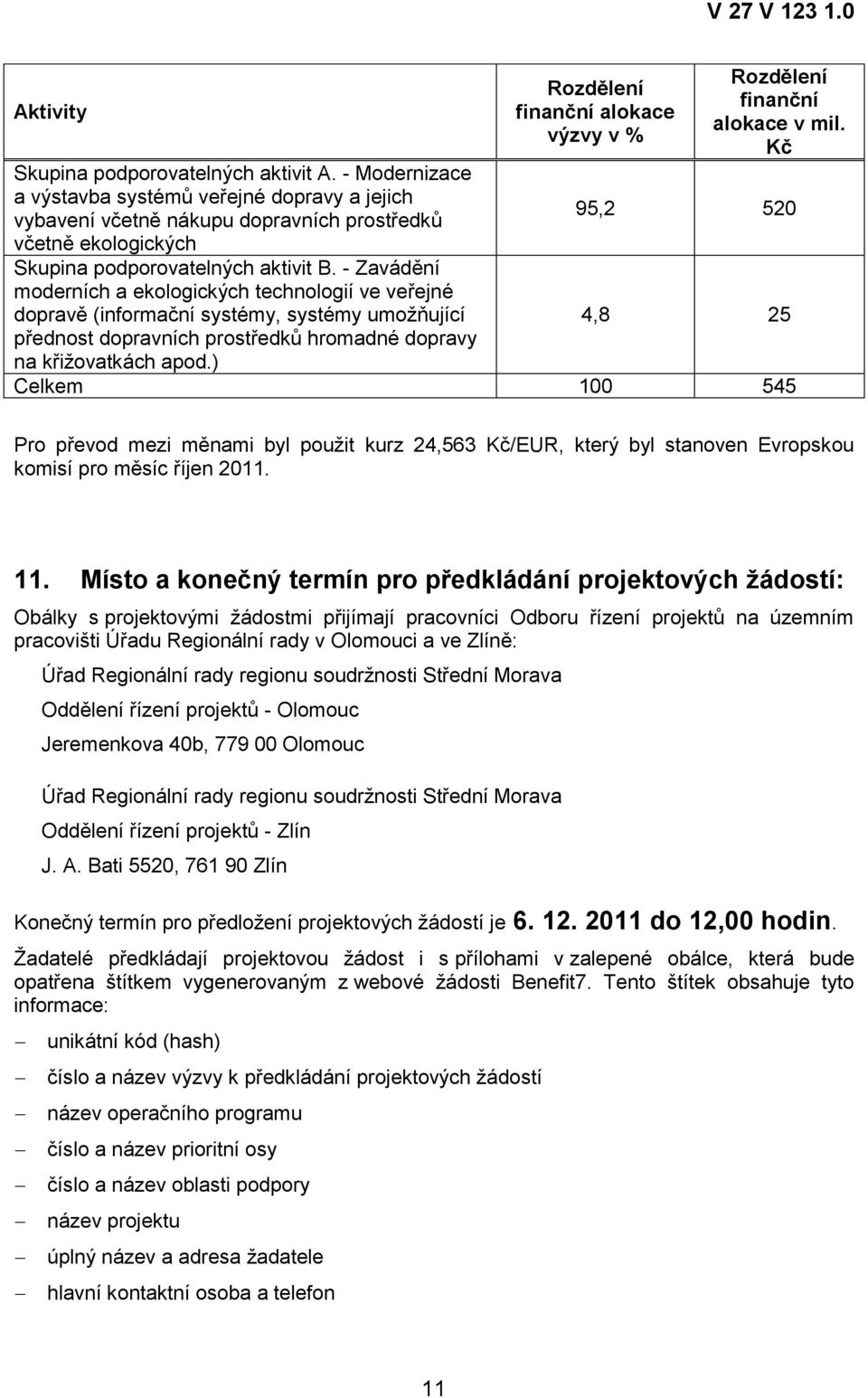 - Zavádění moderních a ekologických technologií ve veřejné dopravě (informační systémy, systémy umožňující 4,8 25 přednost dopravních prostředků hromadné dopravy na křižovatkách apod.