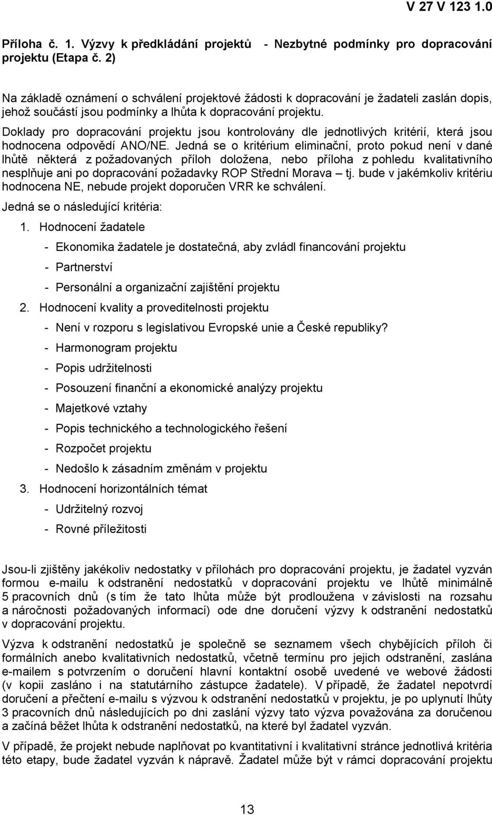 Doklady pro dopracování projektu jsou kontrolovány dle jednotlivých kritérií, která jsou hodnocena odpovědí ANO/NE.