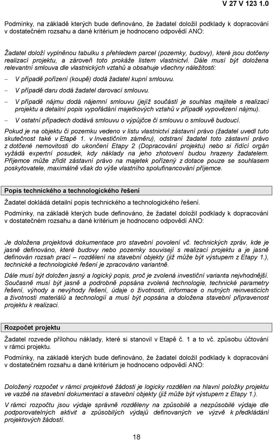 V případě nájmu dodá nájemní smlouvu (jejíž součástí je souhlas majitele s realizací projektu a detailní popis vypořádání majetkových vztahů v případě vypovězení nájmu).